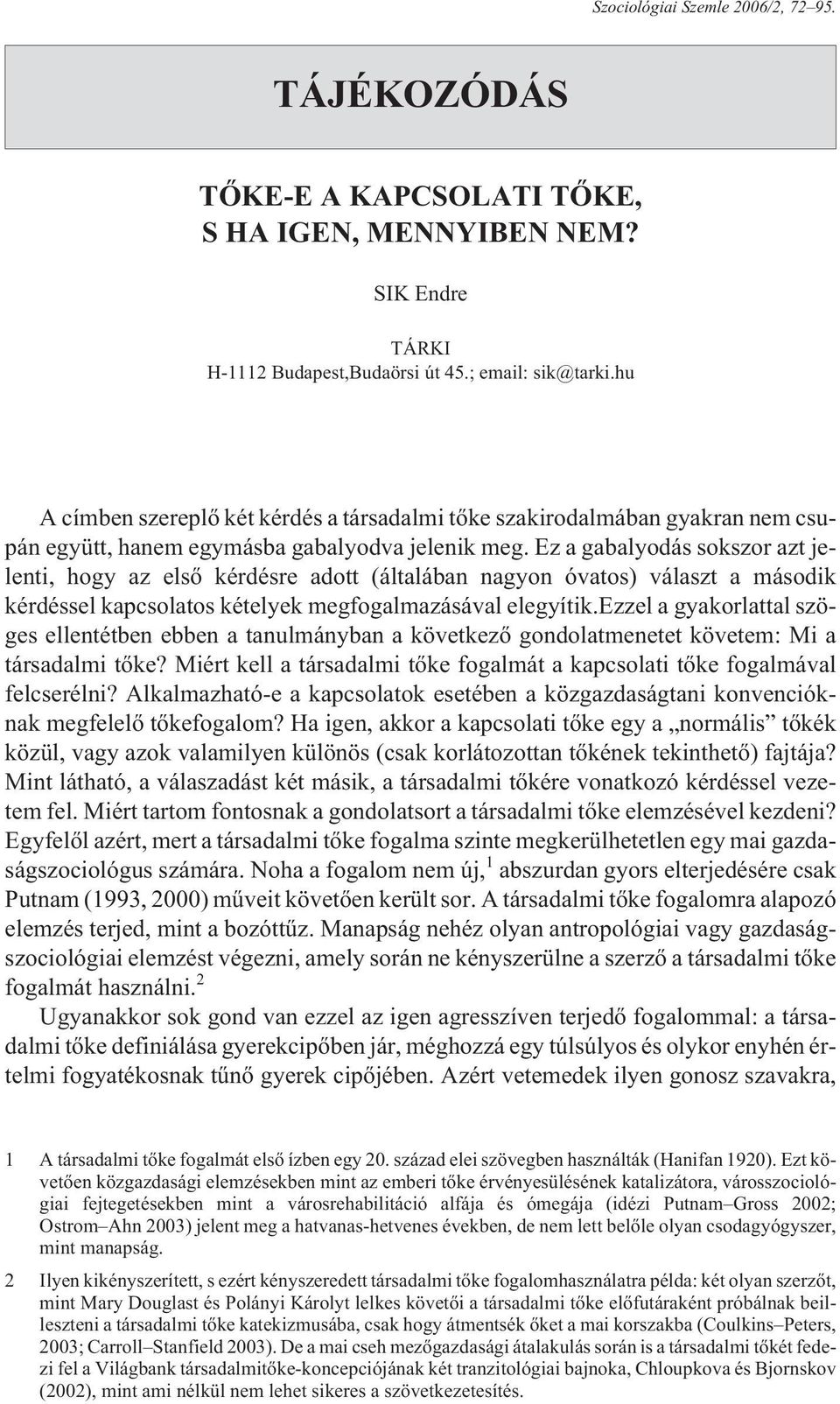 Ez a gabalyodás sokszor azt jelenti, hogy az elsõ kérdésre adott (általában nagyon óvatos) választ a második kérdéssel kapcsolatos kételyek megfogalmazásával elegyítik.