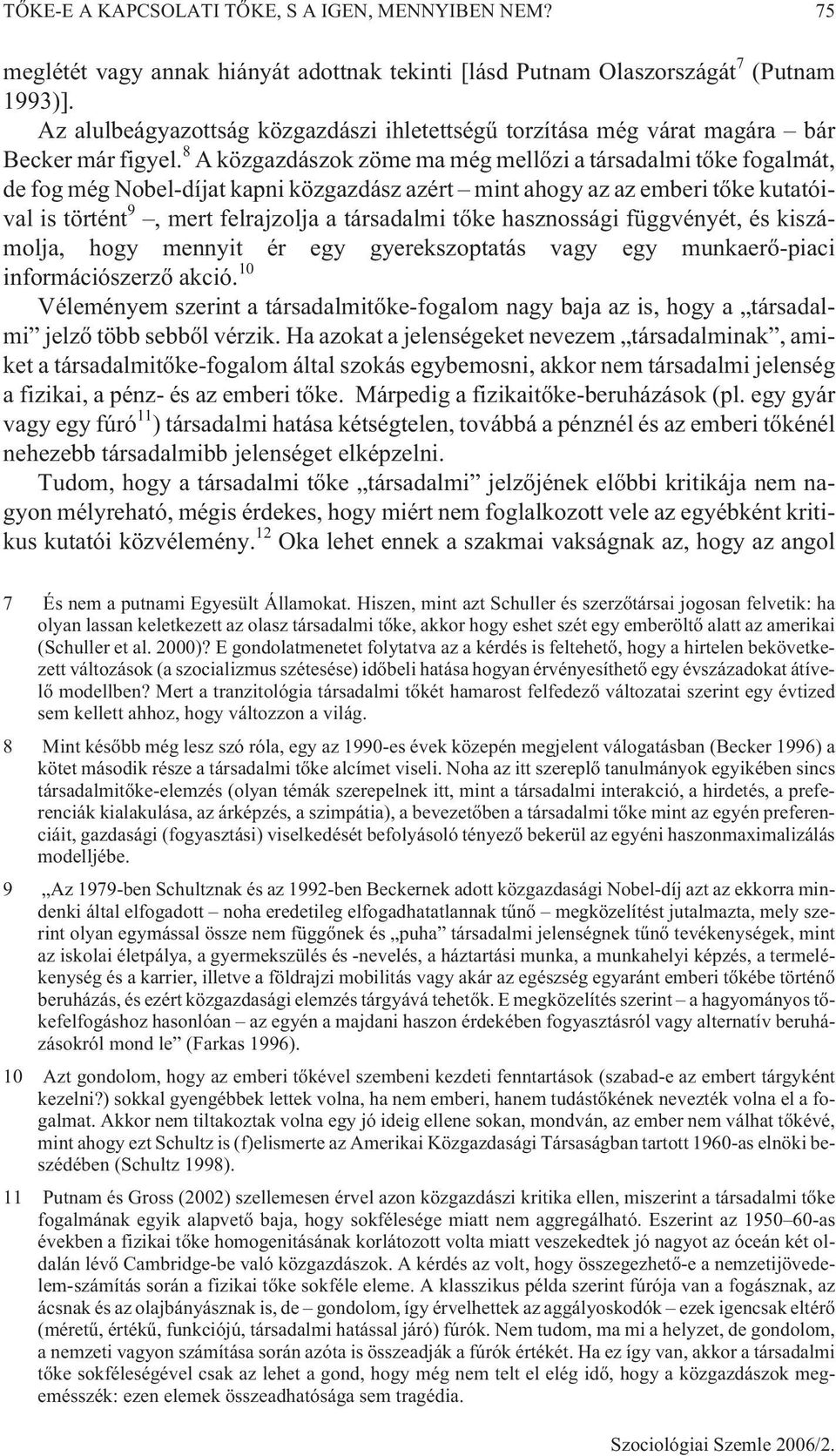 8 A közgazdászok zöme ma még mellõzi a társadalmi tõke fogalmát, de fog még Nobel-díjat kapni közgazdász azért mint ahogy az az emberi tõke kutatóival is történt 9, mert felrajzolja a társadalmi tõke