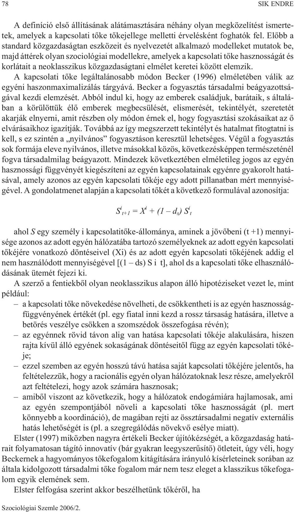 neoklasszikus közgazdaságtani elmélet keretei között elemzik. A kapcsolati tõke legáltalánosabb módon Becker (1996) elméletében válik az egyéni haszonmaximalizálás tárgyává.