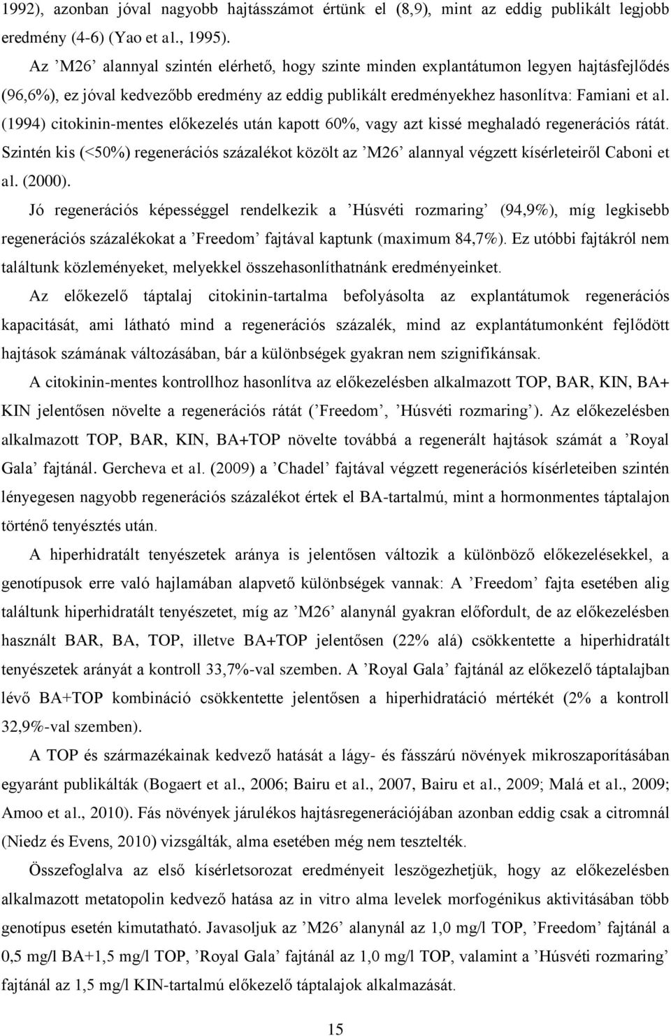 (1994) citokinin-mentes előkezelés után kapott 60%, vagy azt kissé meghaladó regenerációs rátát. Szintén kis (<50%) regenerációs százalékot közölt az M26 alannyal végzett kísérleteiről Caboni et al.