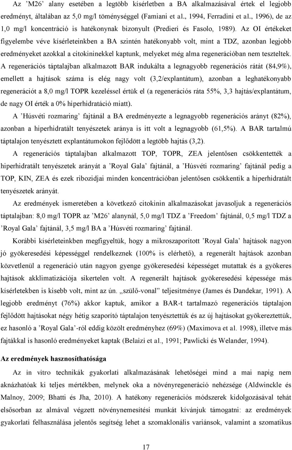 Az OI értékeket figyelembe véve kísérleteinkben a BA szintén hatékonyabb volt, mint a TDZ, azonban legjobb eredményeket azokkal a citokininekkel kaptunk, melyeket még alma regenerációban nem