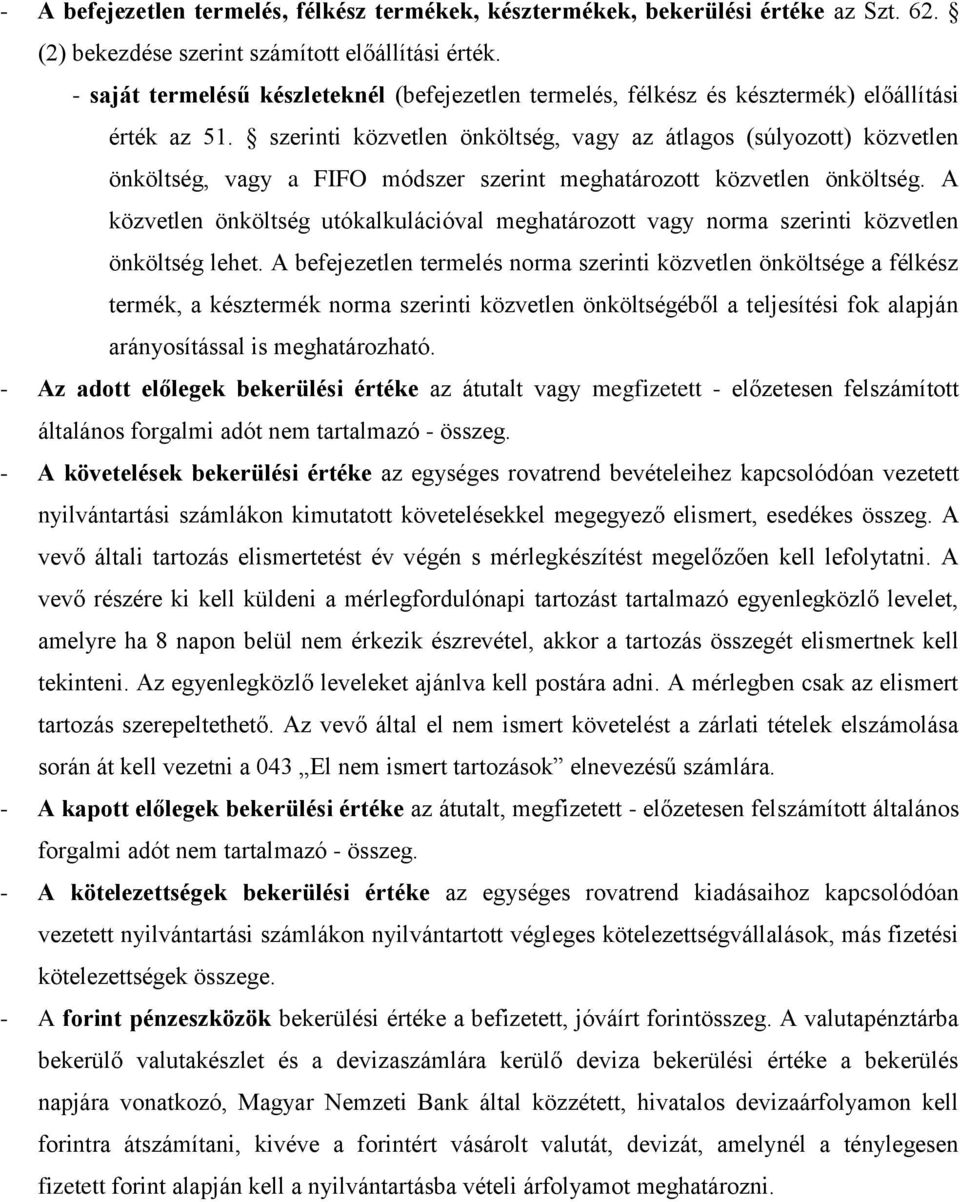 szerinti közvetlen önköltség, vagy az átlagos (súlyozott) közvetlen önköltség, vagy a FIFO módszer szerint meghatározott közvetlen önköltség.