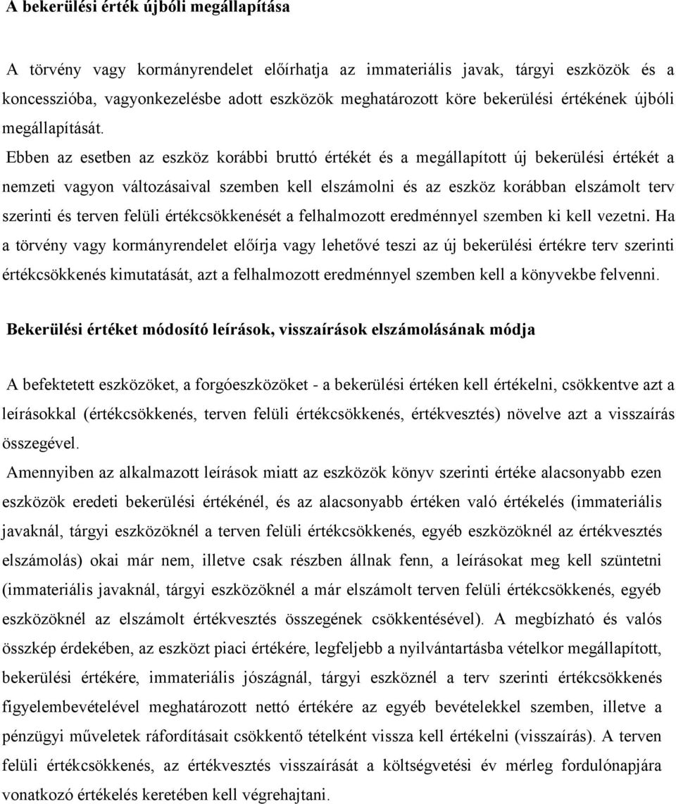 Ebben az esetben az eszköz korábbi bruttó értékét és a megállapított új bekerülési értékét a nemzeti vagyon változásaival szemben kell elszámolni és az eszköz korábban elszámolt terv szerinti és