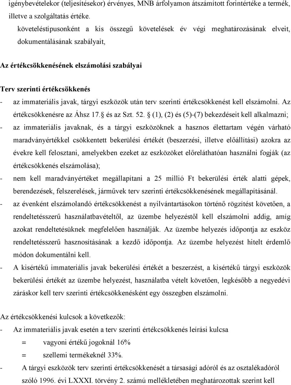 javak, tárgyi eszközök után terv szerinti értékcsökkenést kell elszámolni. Az értékcsökkenésre az Áhsz 17. és az Szt. 52.