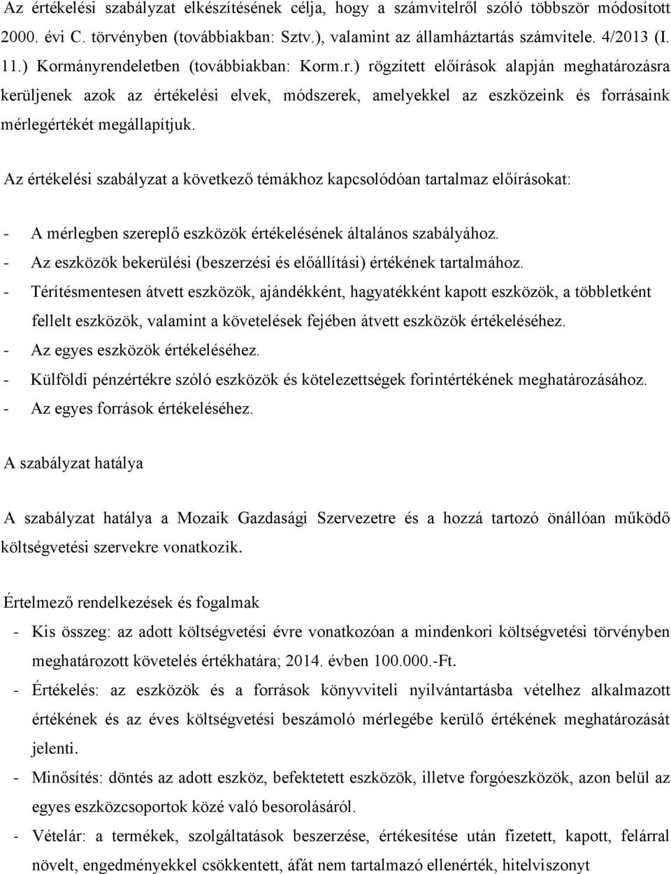 Az értékelési szabályzat a következő témákhoz kapcsolódóan tartalmaz előírásokat: - A mérlegben szereplő eszközök értékelésének általános szabályához.