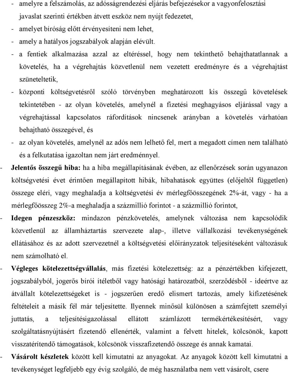 - a fentiek alkalmazása azzal az eltéréssel, hogy nem tekinthető behajthatatlannak a követelés, ha a végrehajtás közvetlenül nem vezetett eredményre és a végrehajtást szüneteltetik, - központi