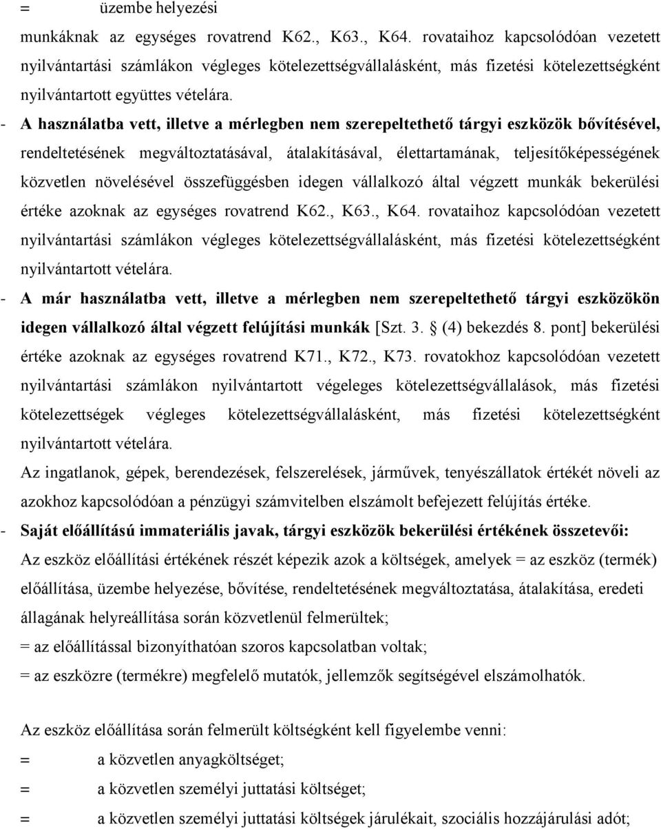 - A használatba vett, illetve a mérlegben nem szerepeltethető tárgyi eszközök bővítésével, rendeltetésének megváltoztatásával, átalakításával, élettartamának, teljesítőképességének közvetlen