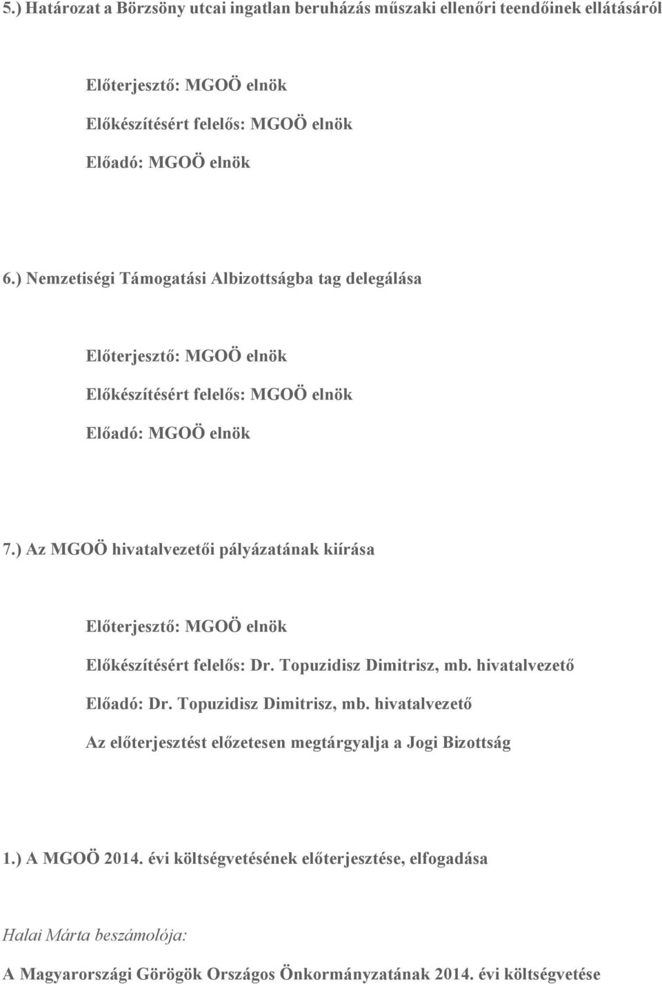 ) Az MGOÖ hivatalvezetői pályázatának kiírása Előterjesztő: MGOÖ elnök Előkészítésért felelős: Dr. Topuzidisz Dimitrisz, mb.