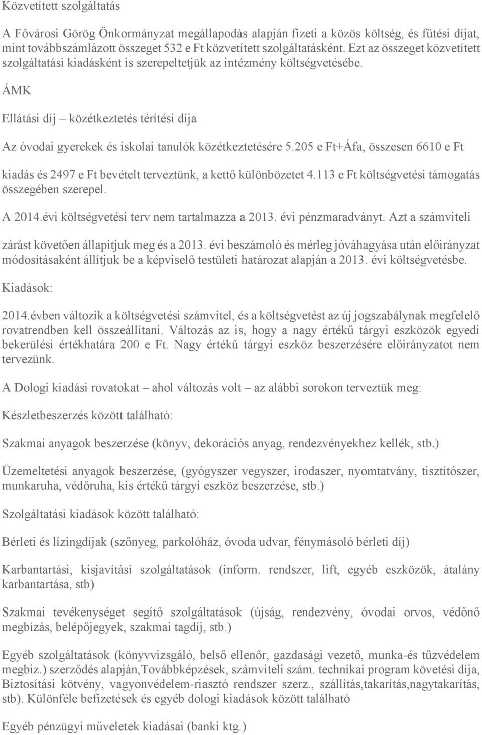 ÁMK Ellátási díj közétkeztetés térítési díja Az óvodai gyerekek és iskolai tanulók közétkeztetésére 5.205 e Ft+Áfa, összesen 6610 e Ft kiadás és 2497 e Ft bevételt terveztünk, a kettő különbözetet 4.