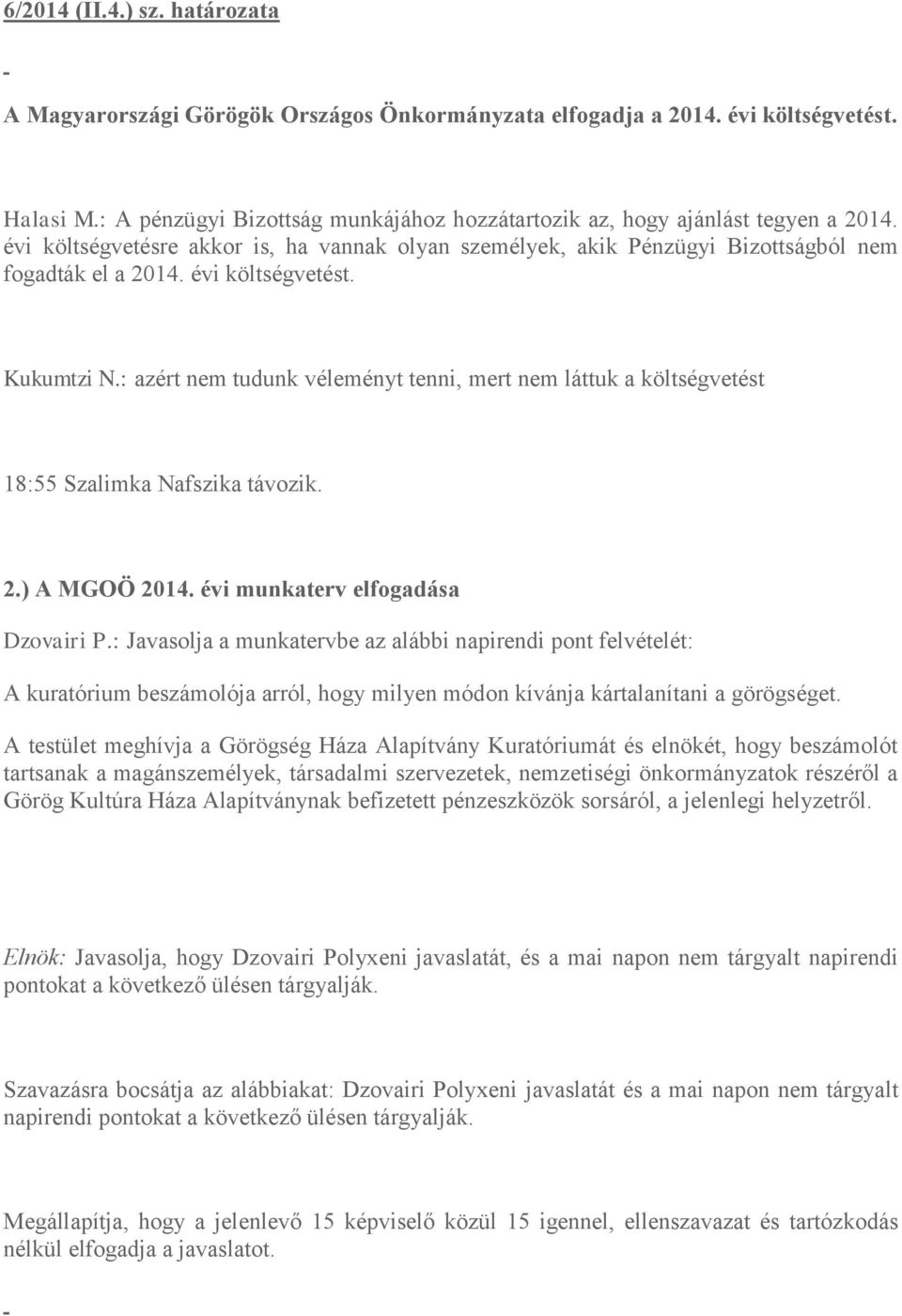 évi költségvetést. Kukumtzi N.: azért nem tudunk véleményt tenni, mert nem láttuk a költségvetést 18:55 Szalimka Nafszika távozik. 2.) A MGOÖ 2014. évi munkaterv elfogadása Dzovairi P.