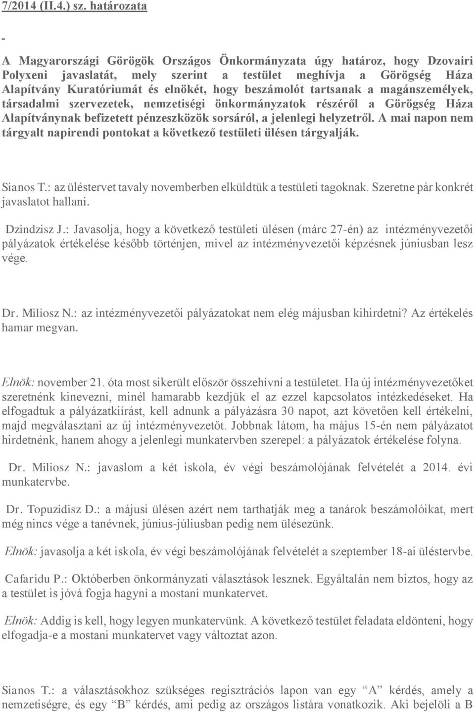 beszámolót tartsanak a magánszemélyek, társadalmi szervezetek, nemzetiségi önkormányzatok részéről a Görögség Háza Alapítványnak befizetett pénzeszközök sorsáról, a jelenlegi helyzetről.