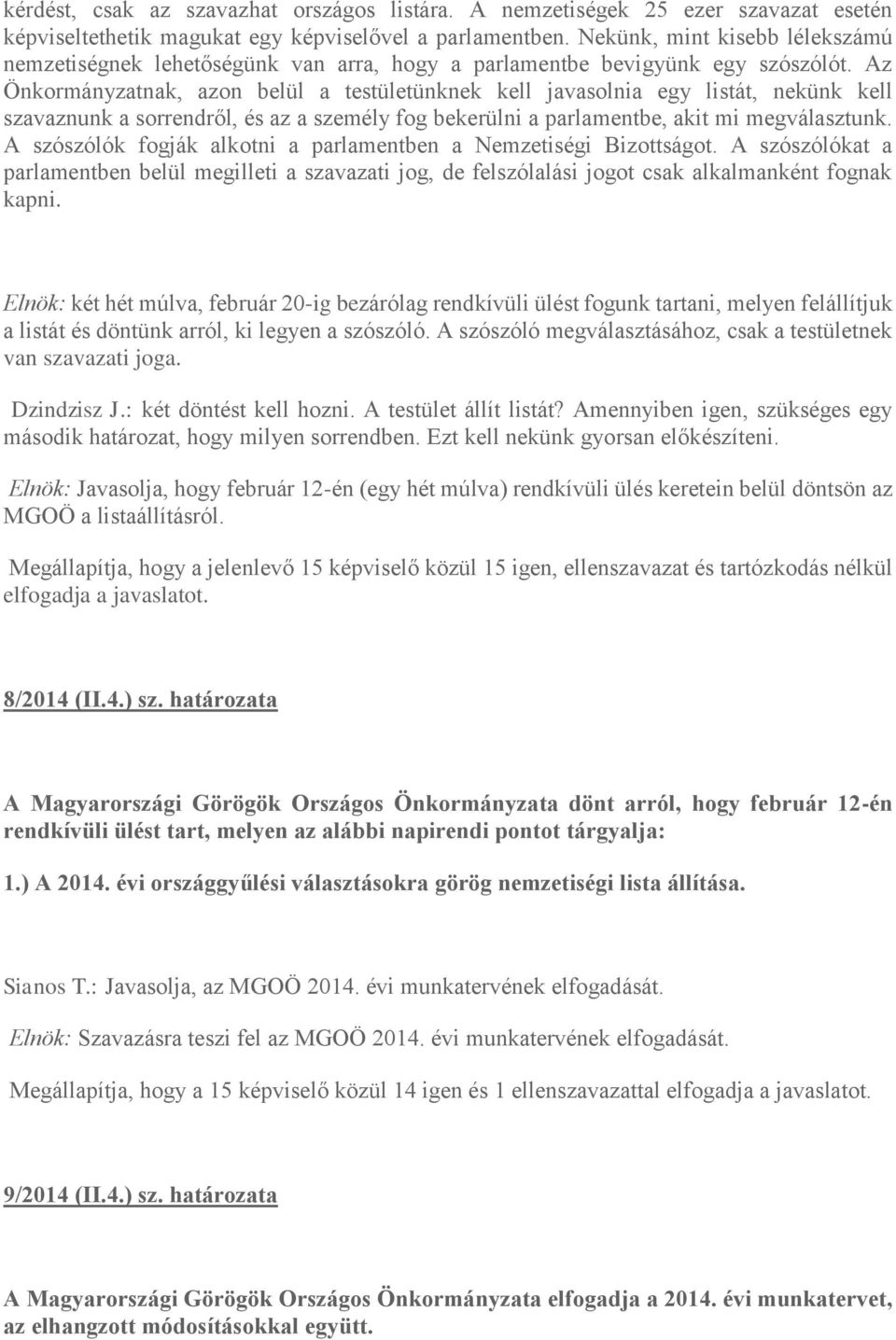 Az O nkormányzatnak, azon belül a testületünknek kell javasolnia egy listát, nekünk kell szavaznunk a sorrendről, és az a személy fog bekerülni a parlamentbe, akit mi megválasztunk.