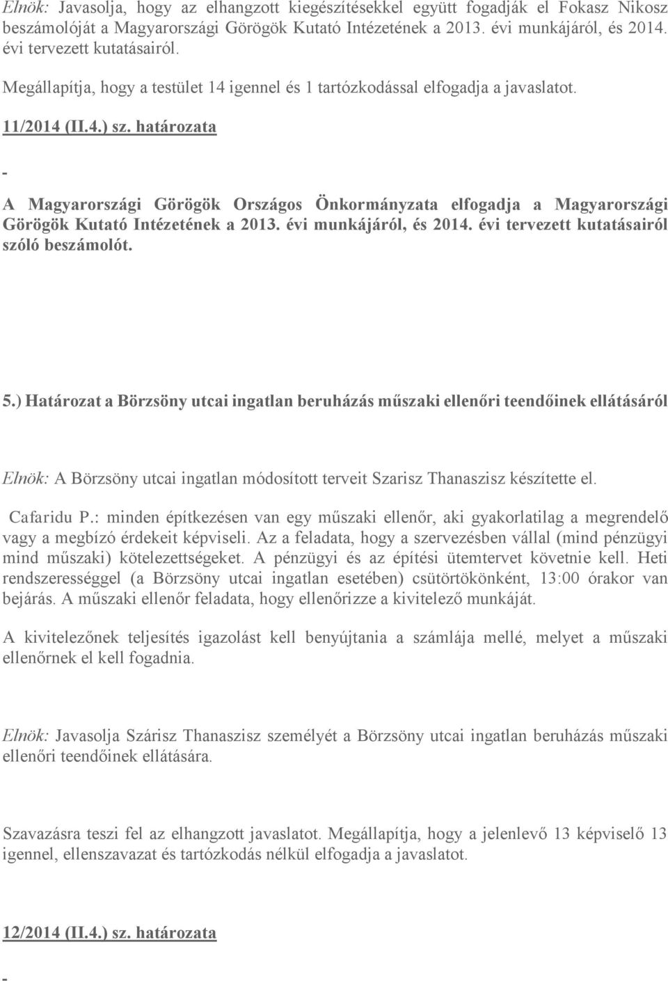 határozata A Magyarországi Görögök Országos Önkormányzata elfogadja a Magyarországi Görögök Kutató Intézetének a 2013. évi munkájáról, és 2014. évi tervezett kutatásairól szóló beszámolót. 5.