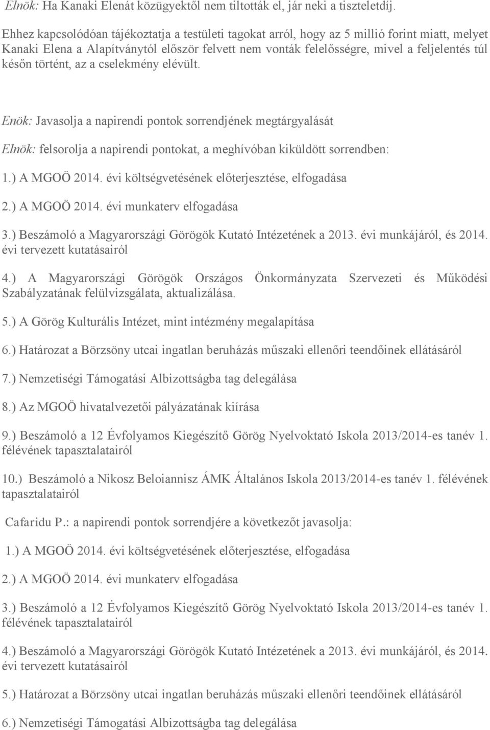 történt, az a cselekmény elévült. Enök: Javasolja a napirendi pontok sorrendjének megtárgyalását Elnök: felsorolja a napirendi pontokat, a meghívóban kiküldött sorrendben: 1.) A MGOO 2014.