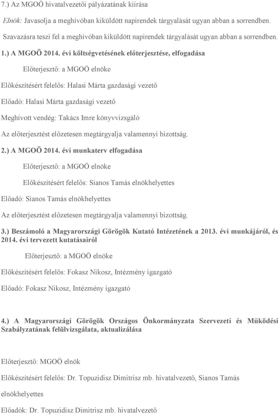 évi költségvetésének előterjesztése, elfogadása Előterjesztő: a MGOO elnöke Előkészítésért felelős: Halasi Márta gazdasági vezető Előadó: Halasi Márta gazdasági vezető Meghívott vendég: Takács Imre