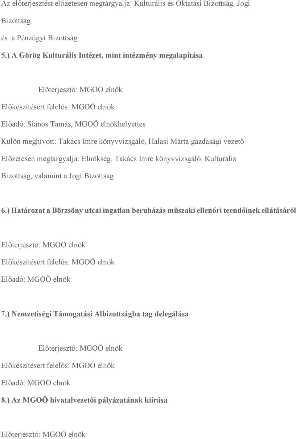 könyvvizsgáló, Halasi Márta gazdasági vezető Előzetesen megtárgyalja: Elnökség, Takács Imre könyvvizsgáló, Kulturális Bizottság, valamint a Jogi Bizottság 6.