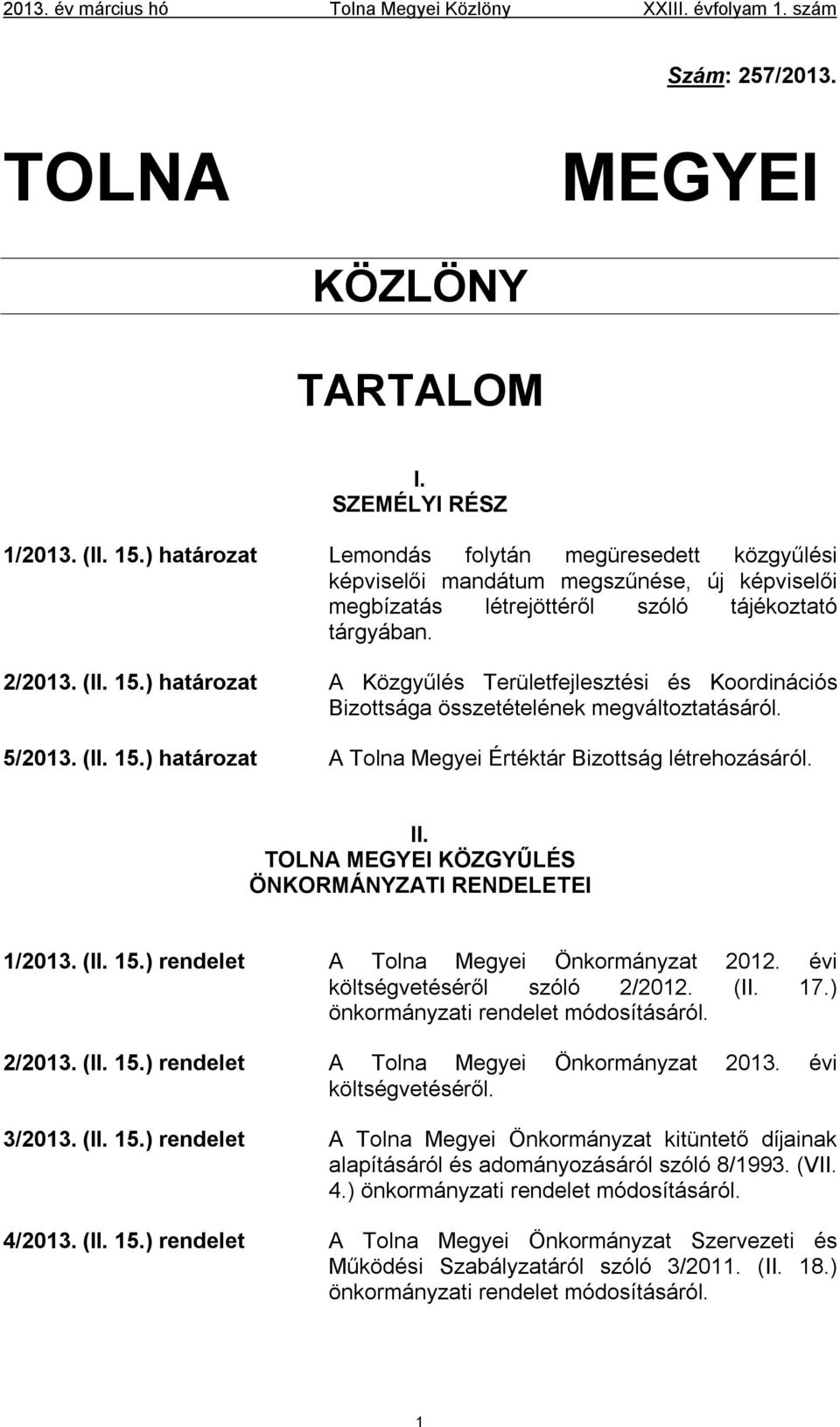 ) határozat A Közgyűlés Területfejlesztési és Koordinációs Bizottsága összetételének megváltoztatásáról. 5/2013. (II. 15.) határozat A Tolna Megyei Értéktár Bizottság létrehozásáról. II.