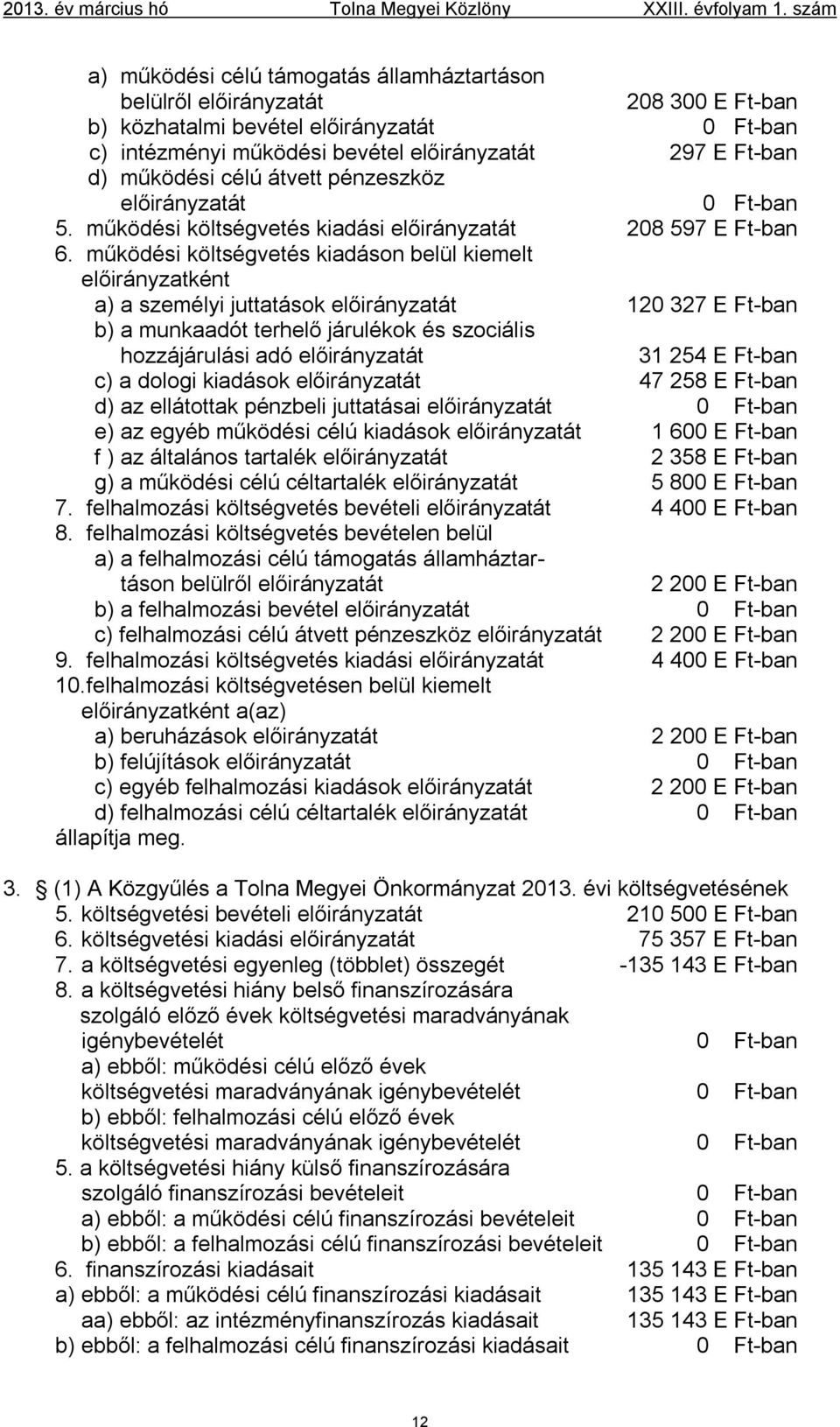 működési célú átvett pénzeszköz előirányzatát 0 Ft-ban 5. működési költségvetés kiadási előirányzatát 208 597 E Ft-ban 6.