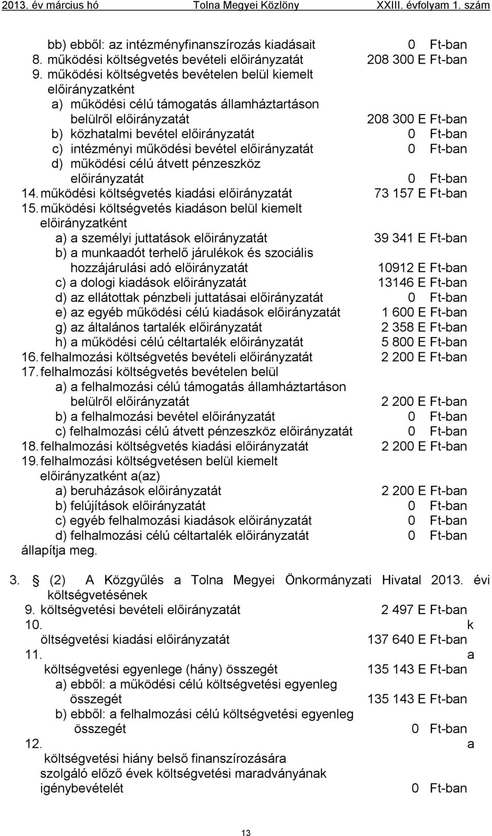 intézményi működési bevétel előirányzatát 0 Ft-ban d) működési célú átvett pénzeszköz előirányzatát 0 Ft-ban 14. működési költségvetés kiadási előirányzatát 73 157 E Ft-ban 15.