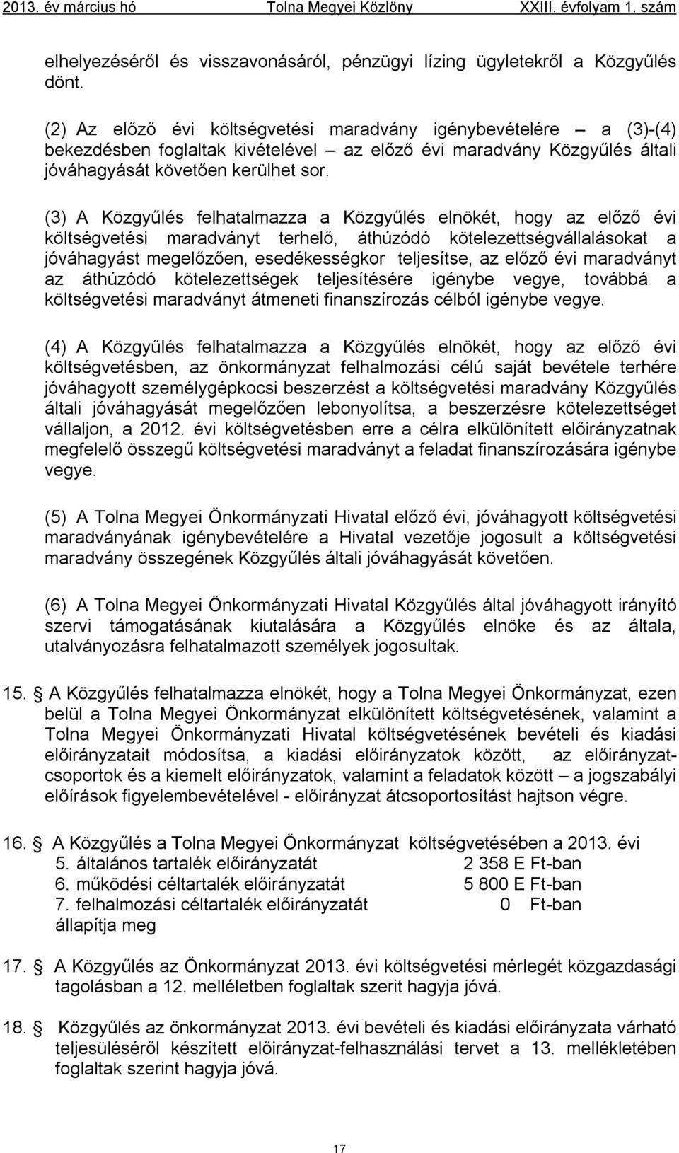 (3) A Közgyűlés felhatalmazza a Közgyűlés elnökét, hogy az előző évi költségvetési maradványt terhelő, áthúzódó kötelezettségvállalásokat a jóváhagyást megelőzően, esedékességkor teljesítse, az előző