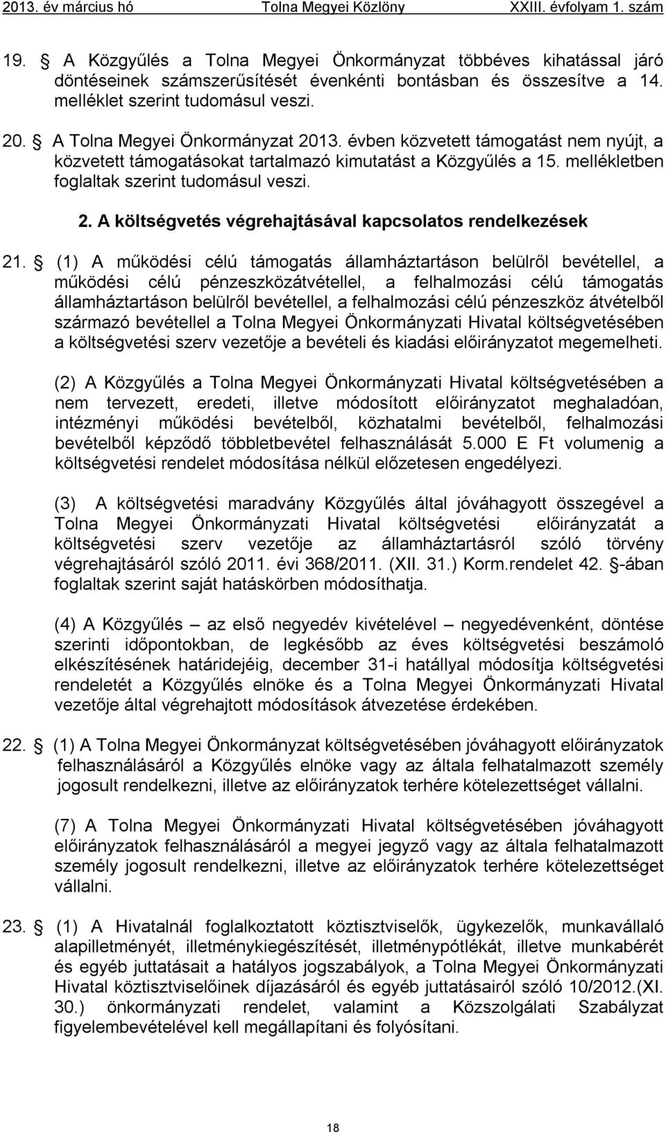 A Tolna Megyei Önkormányzat 2013. évben közvetett támogatást nem nyújt, a közvetett támogatásokat tartalmazó kimutatást a Közgyűlés a 15. mellékletben foglaltak szerint tudomásul veszi. 2. A költségvetés végrehajtásával kapcsolatos rendelkezések 21.