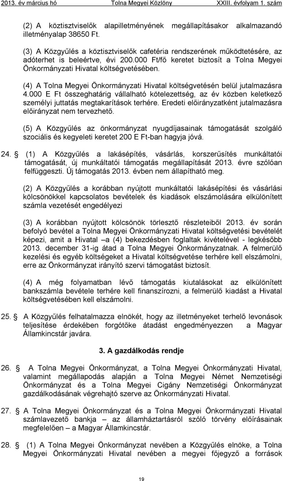 (4) A Tolna Megyei Önkormányzati Hivatal költségvetésén belül jutalmazásra 4.000 E Ft összeghatárig vállalható kötelezettség, az év közben keletkező személyi juttatás megtakarítások terhére.