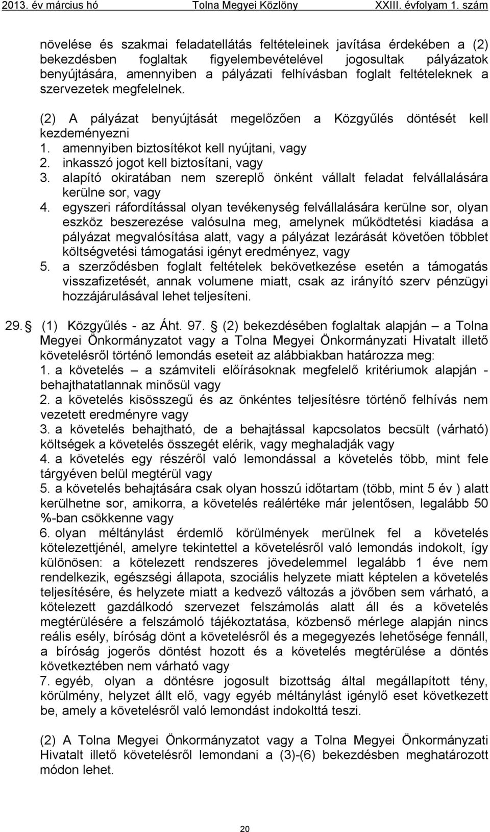 feltételeknek a szervezetek megfelelnek. (2) A pályázat benyújtását megelőzően a Közgyűlés döntését kell kezdeményezni 1. amennyiben biztosítékot kell nyújtani, vagy 2.