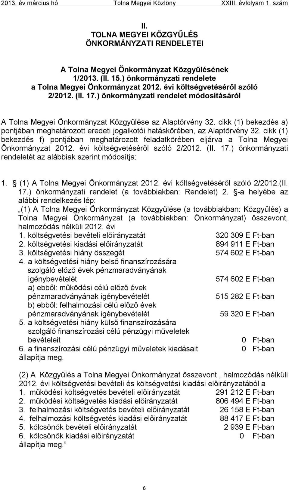 cikk (1) bekezdés a) pontjában meghatározott eredeti jogalkotói hatáskörében, az Alaptörvény 32. cikk (1) bekezdés f) pontjában meghatározott feladatkörében eljárva a Tolna Megyei Önkormányzat 2012.