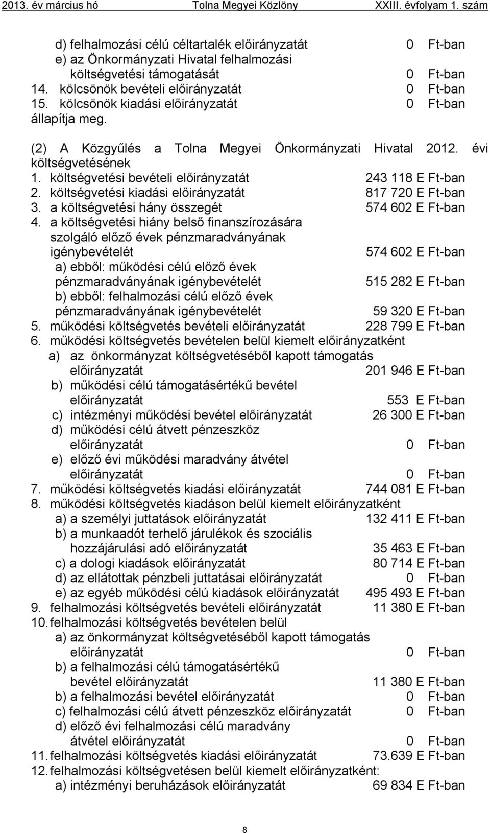 költségvetési bevételi előirányzatát 243 118 E Ft-ban 2. költségvetési kiadási előirányzatát 817 720 E Ft-ban 3. a költségvetési hány összegét 574 602 E Ft-ban 4.