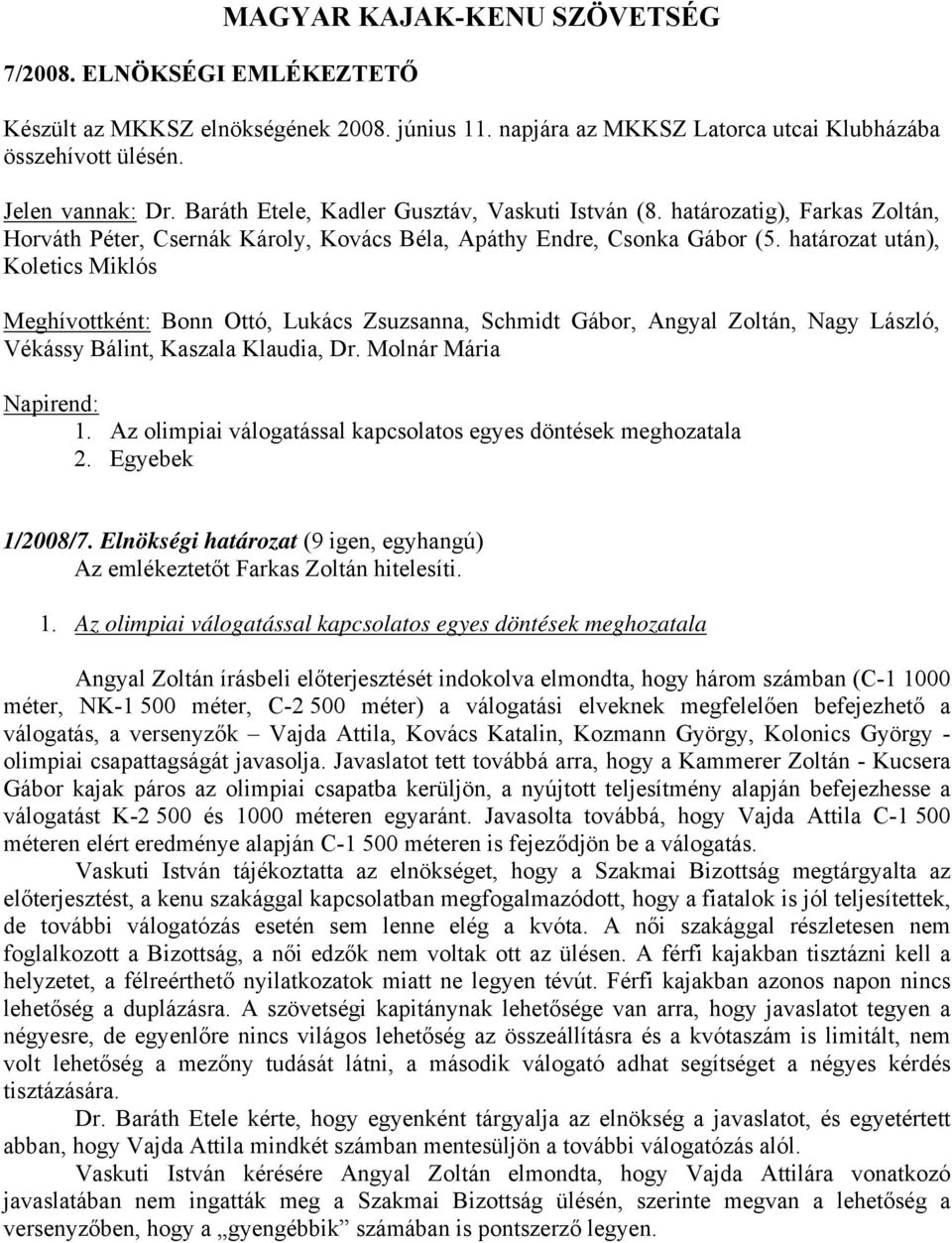 határozat után), Koletics Miklós Meghívottként: Bonn Ottó, Lukács Zsuzsanna, Schmidt Gábor, Angyal Zoltán, Nagy László, Vékássy Bálint, Kaszala Klaudia, Dr. Molnár Mária Napirend: 1.