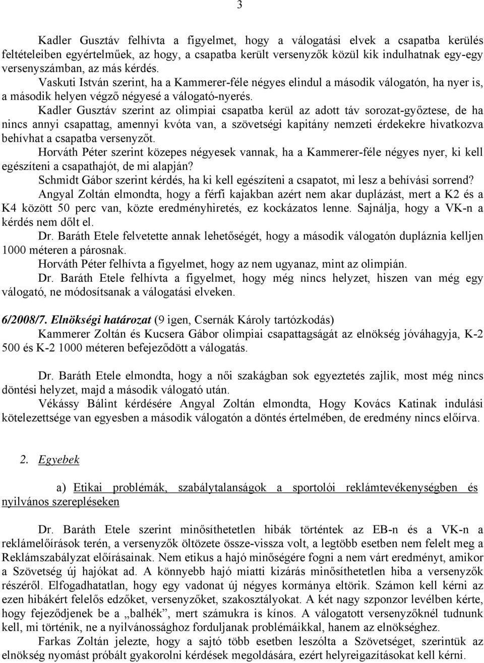 Kadler Gusztáv szerint az olimpiai csapatba kerül az adott táv sorozat-győztese, de ha nincs annyi csapattag, amennyi kvóta van, a szövetségi kapitány nemzeti érdekekre hivatkozva behívhat a csapatba