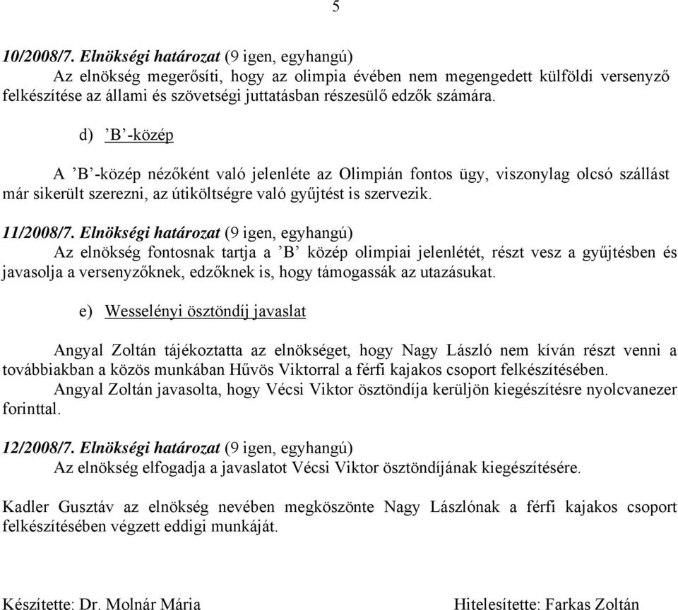 d) B -közép A B -közép nézőként való jelenléte az Olimpián fontos ügy, viszonylag olcsó szállást már sikerült szerezni, az útiköltségre való gyűjtést is szervezik. 11/2008/7.