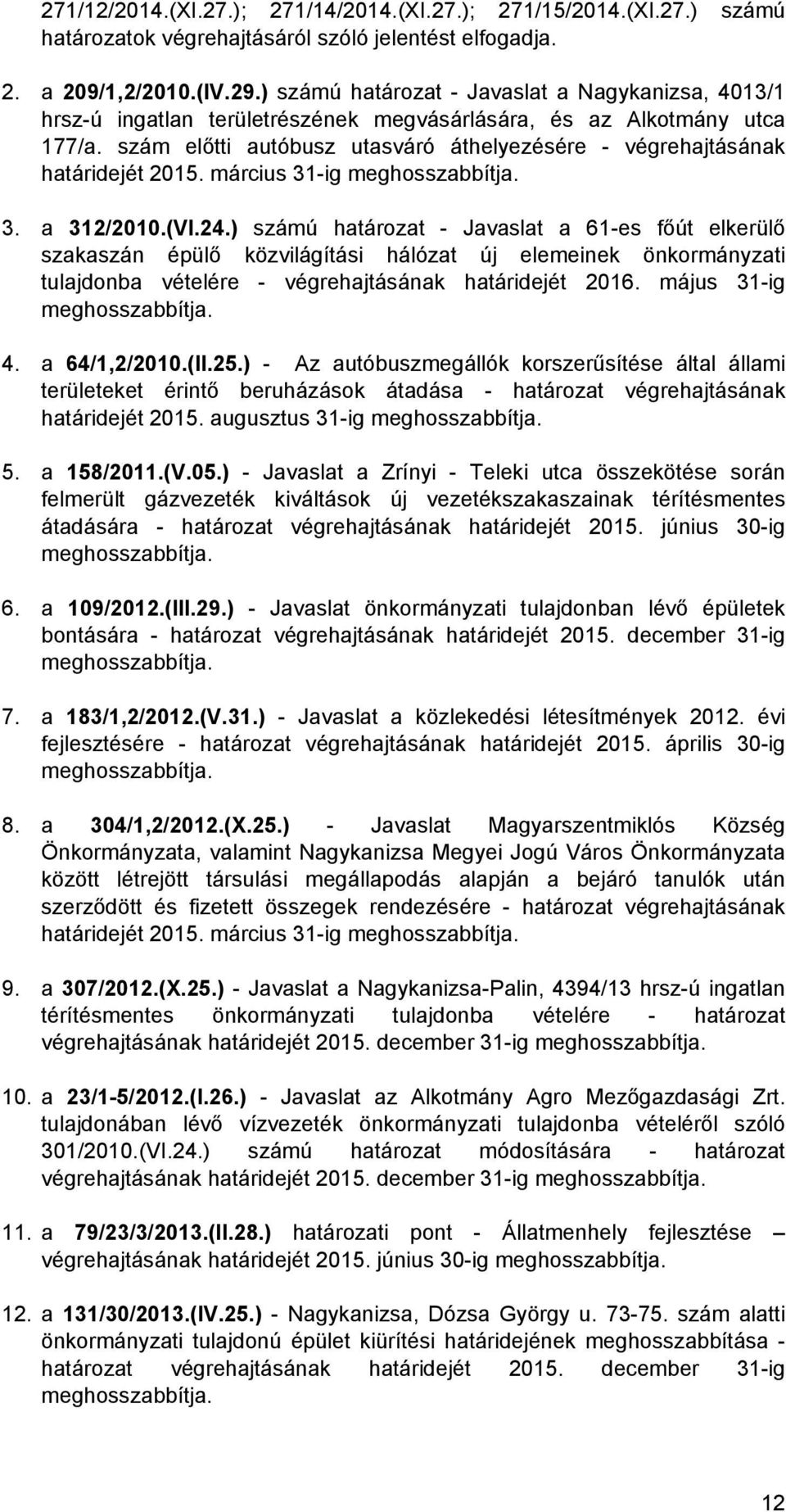 szám előtti autóbusz utasváró áthelyezésére - végrehajtásának határidejét 2015. március 31-ig meghosszabbítja. 3. a 312/2010.(VI.24.