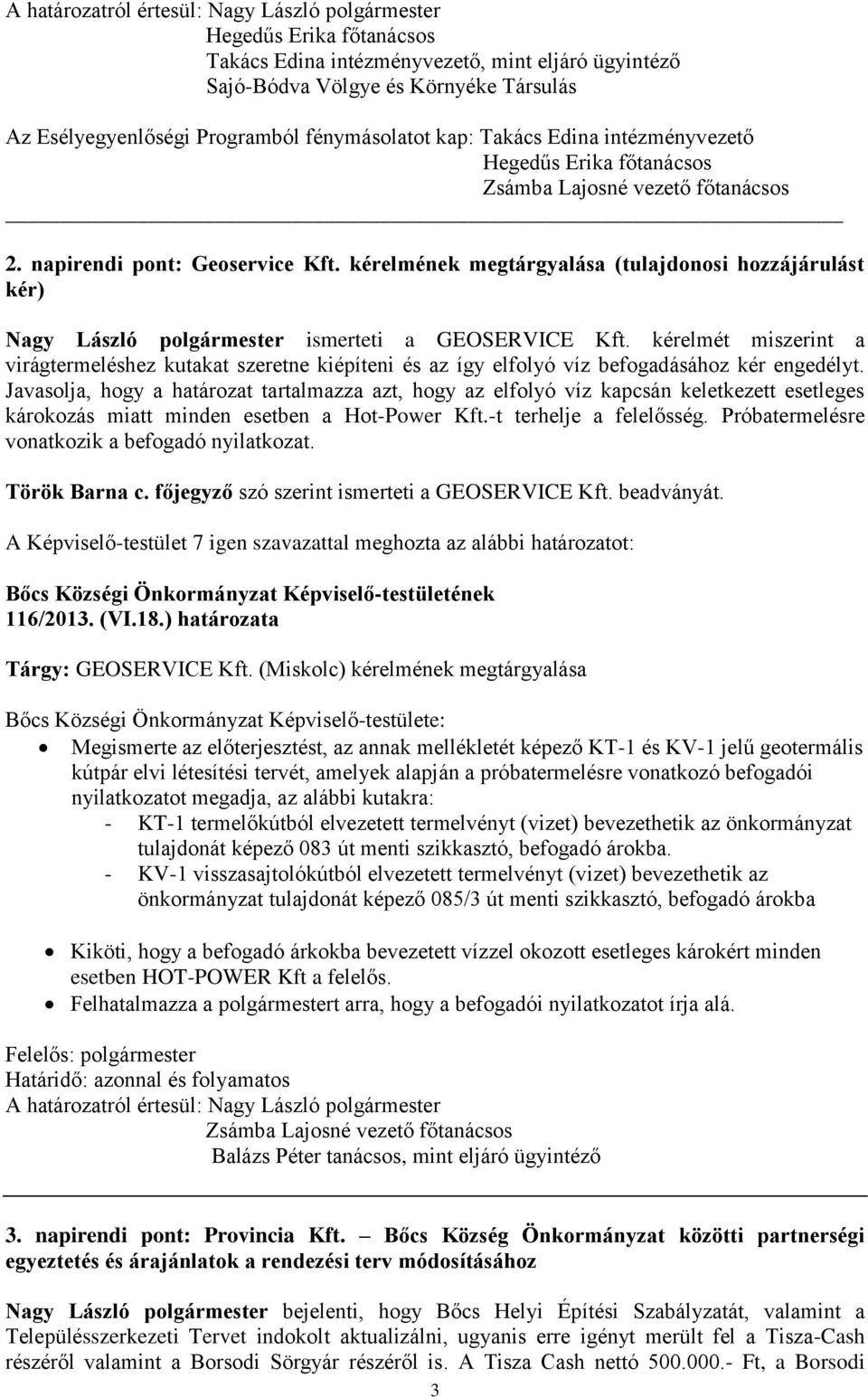 kérelmét miszerint a virágtermeléshez kutakat szeretne kiépíteni és az így elfolyó víz befogadásához kér engedélyt.