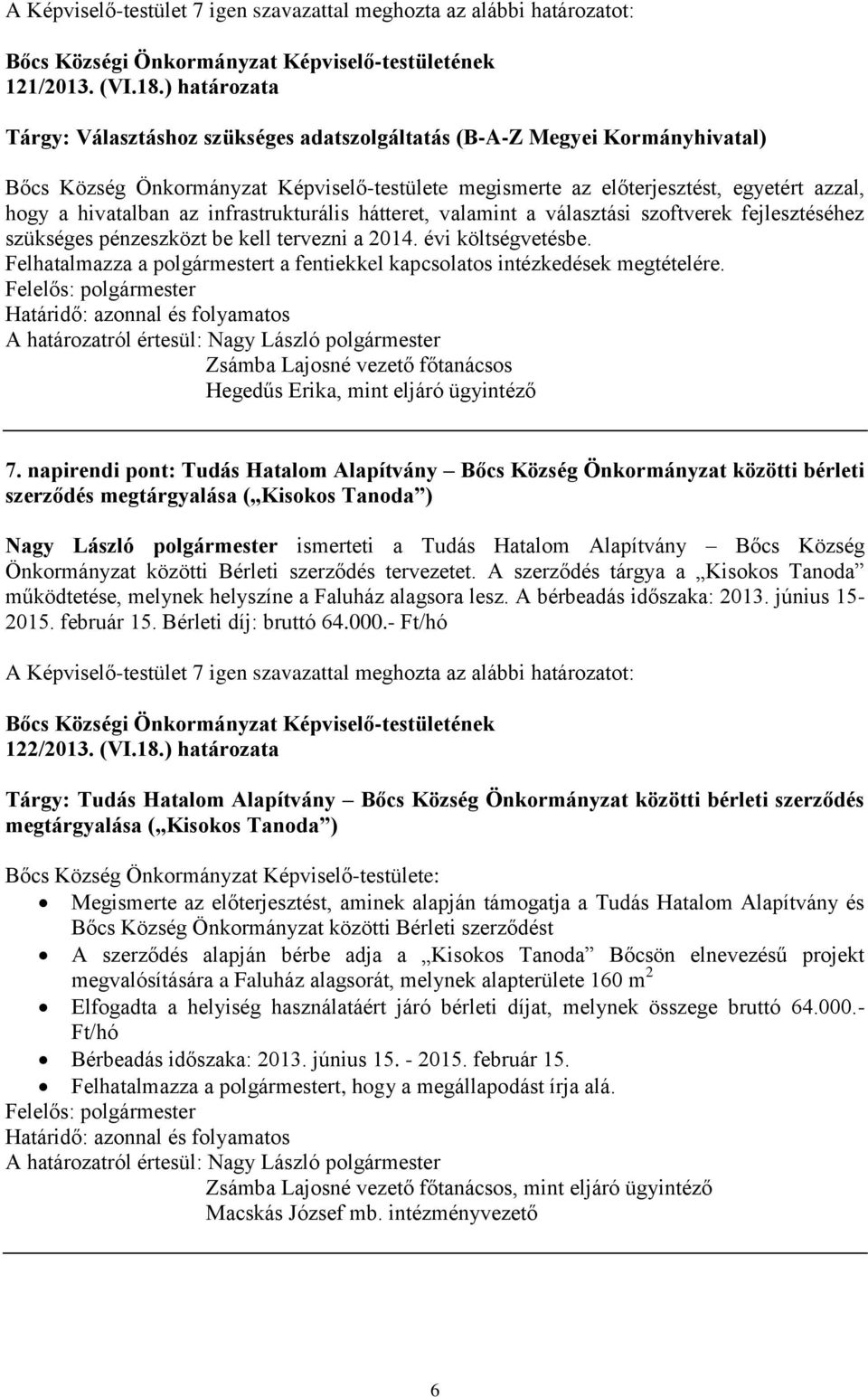 az infrastrukturális hátteret, valamint a választási szoftverek fejlesztéséhez szükséges pénzeszközt be kell tervezni a 2014. évi költségvetésbe.