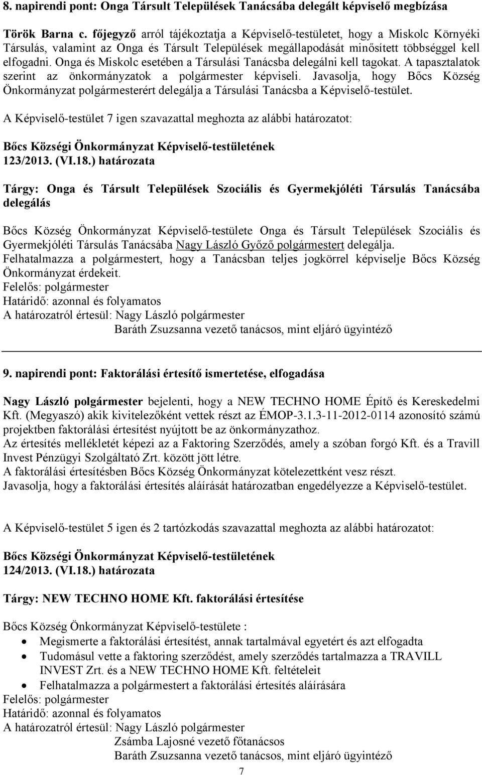 Onga és Miskolc esetében a Társulási Tanácsba delegálni kell tagokat. A tapasztalatok szerint az önkormányzatok a polgármester képviseli.