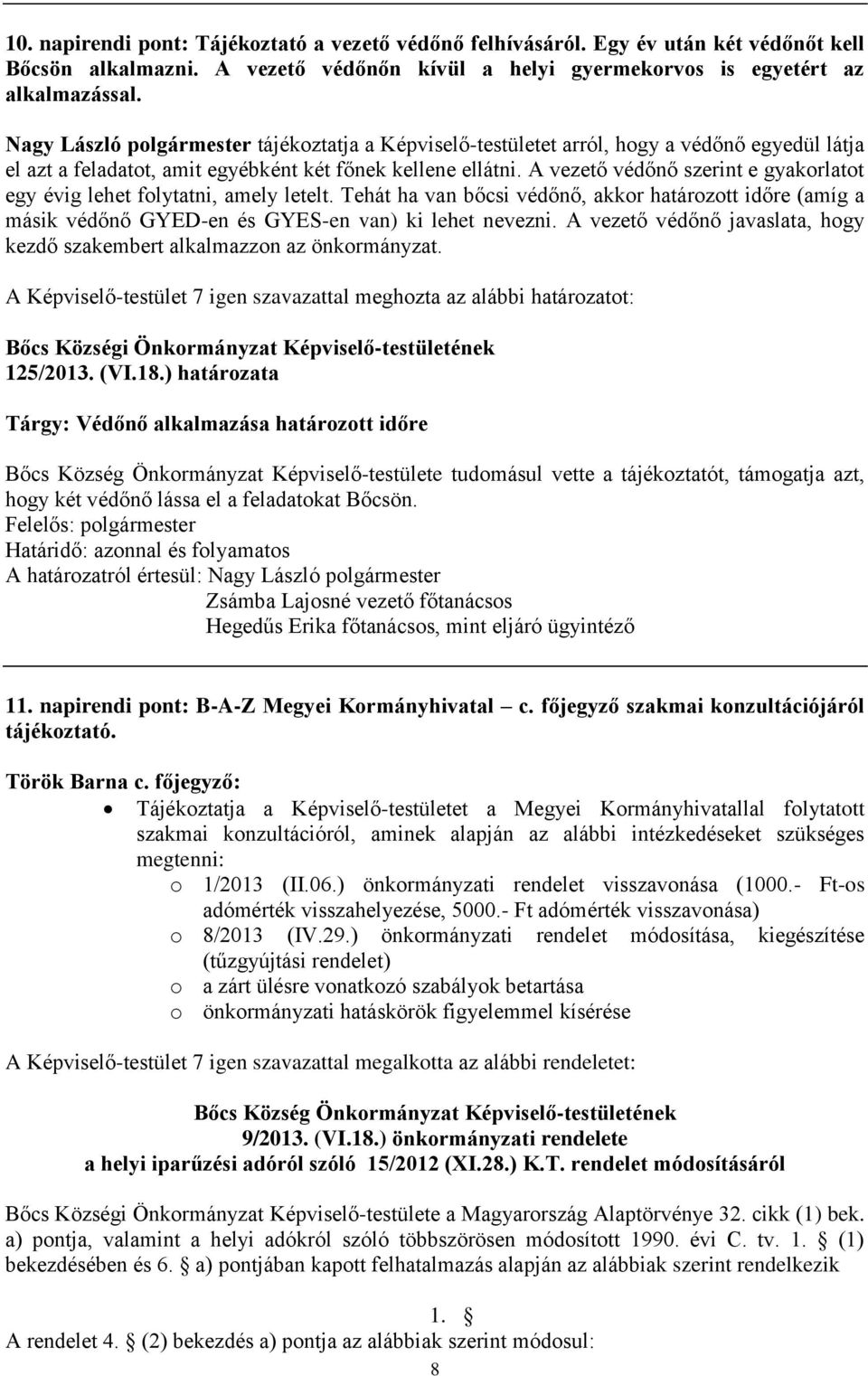 A vezető védőnő szerint e gyakorlatot egy évig lehet folytatni, amely letelt. Tehát ha van bőcsi védőnő, akkor határozott időre (amíg a másik védőnő GYED-en és GYES-en van) ki lehet nevezni.