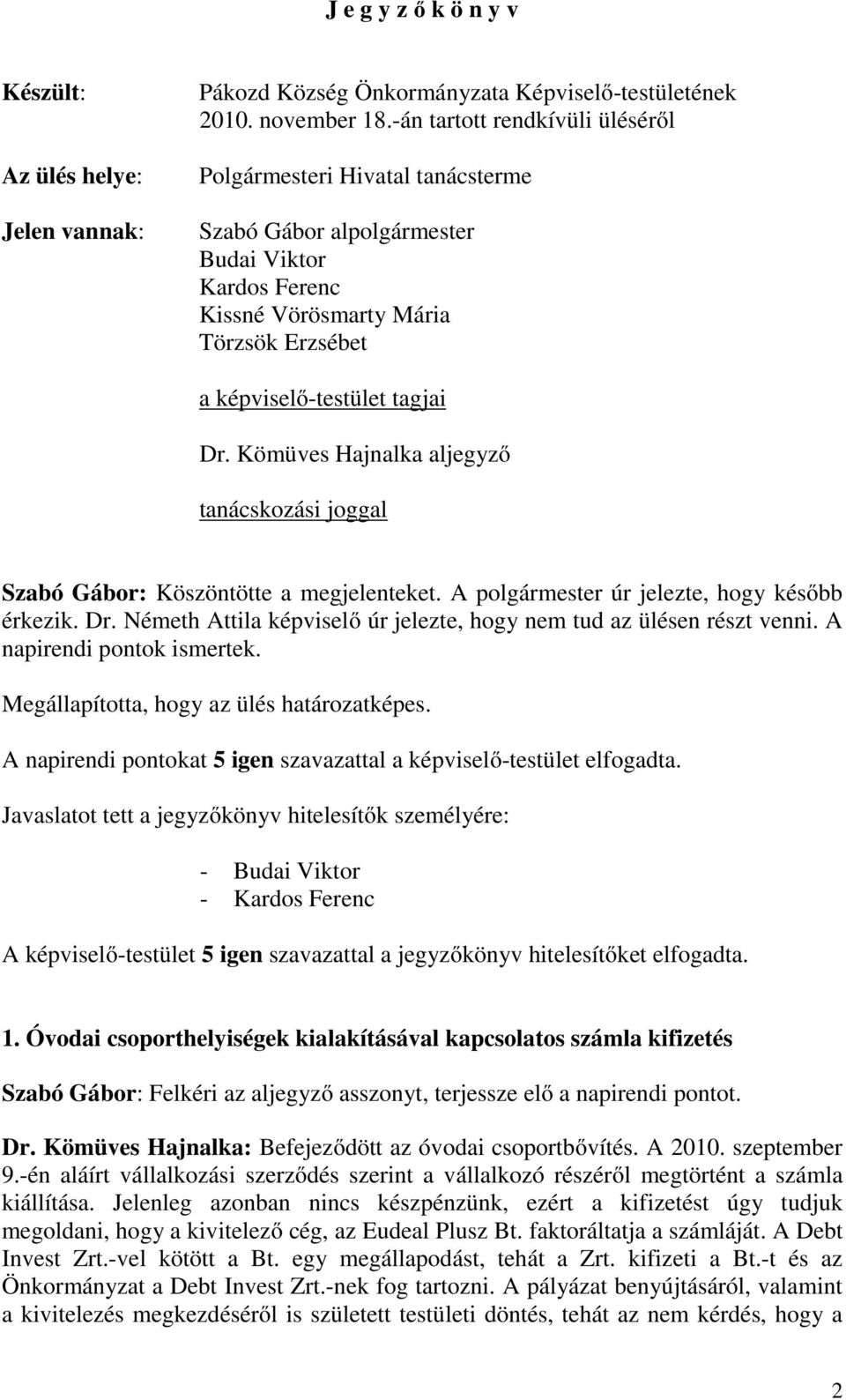 Kömüves Hajnalka aljegyző tanácskozási joggal Szabó Gábor: Köszöntötte a megjelenteket. A polgármester úr jelezte, hogy később érkezik. Dr.