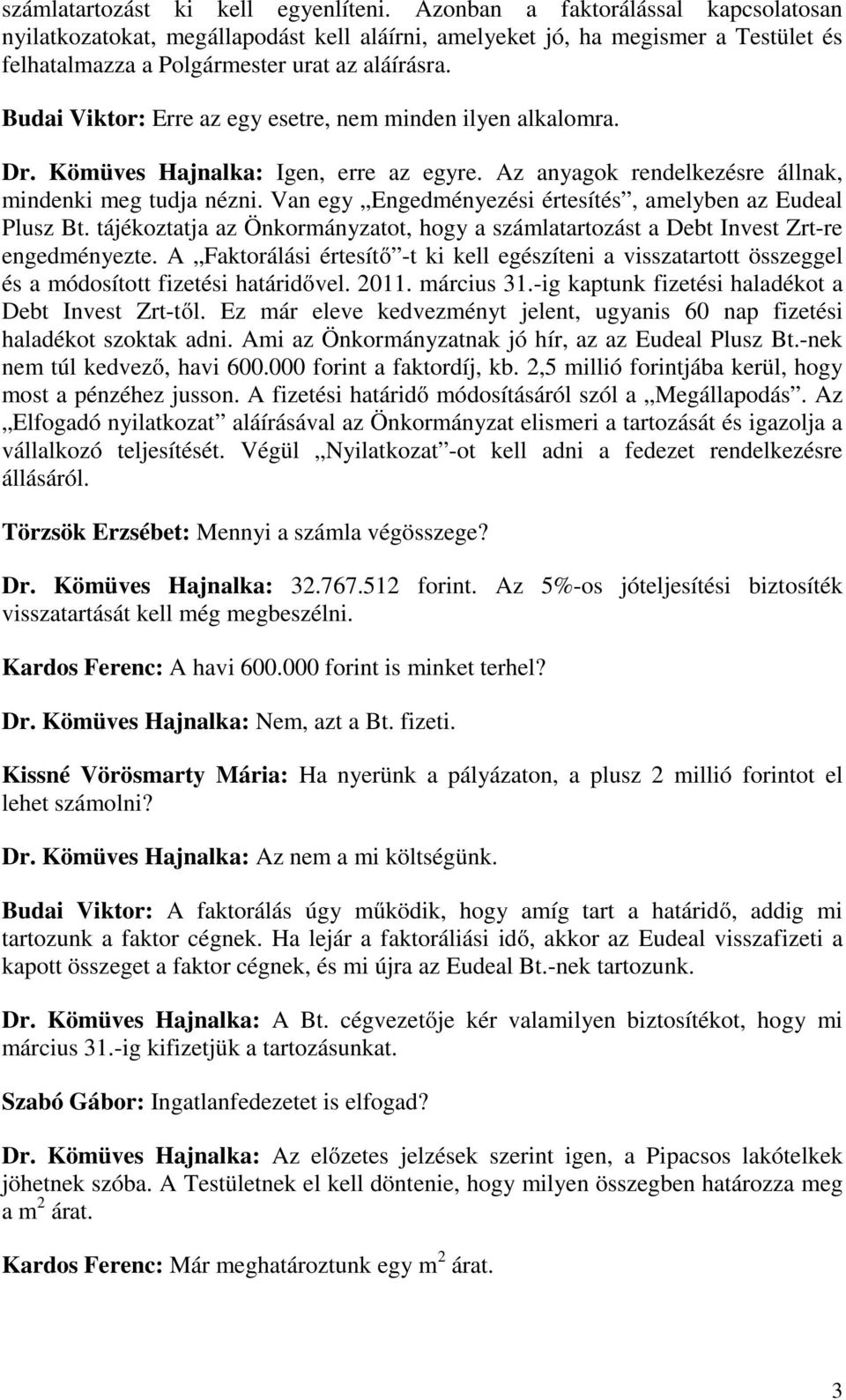 Budai Viktor: Erre az egy esetre, nem minden ilyen alkalomra. Dr. Kömüves Hajnalka: Igen, erre az egyre. Az anyagok rendelkezésre állnak, mindenki meg tudja nézni.