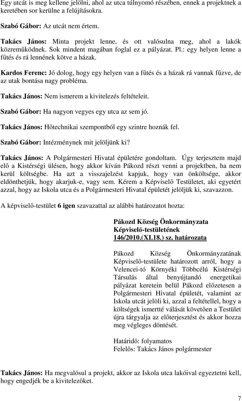 Kardos Ferenc: Jó dolog, hogy egy helyen van a fűtés és a házak rá vannak fűzve, de az utak bontása nagy probléma. Takács János: Nem ismerem a kivitelezés feltételeit.