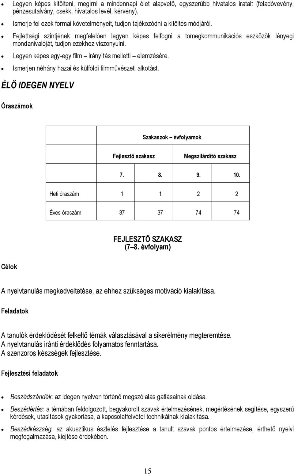 Fejlettségi szintjének megfelelően legyen képes felfogni a tömegkommunikációs eszközök lényegi mondanivalóját, tudjon ezekhez viszonyulni. Legyen képes egy-egy film irányítás melletti elemzésére.