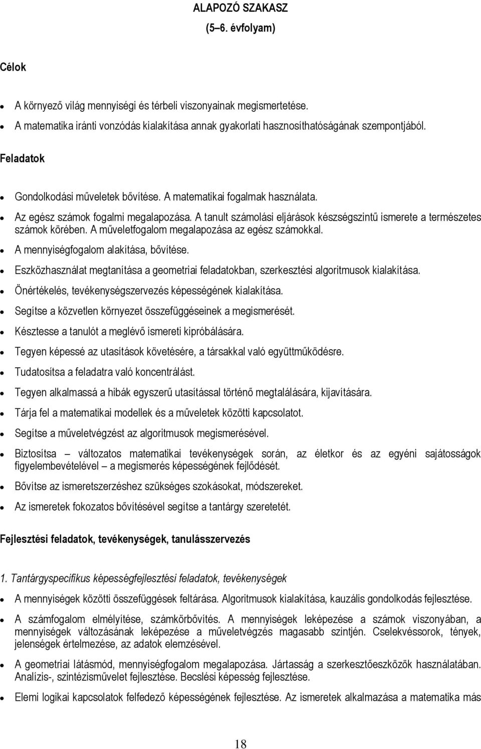 A műveletfogalom megalapozása az egész számokkal. A mennyiségfogalom alakítása, bővítése. Eszközhasználat megtanítása a geometriai feladatokban, szerkesztési algoritmusok kialakítása.