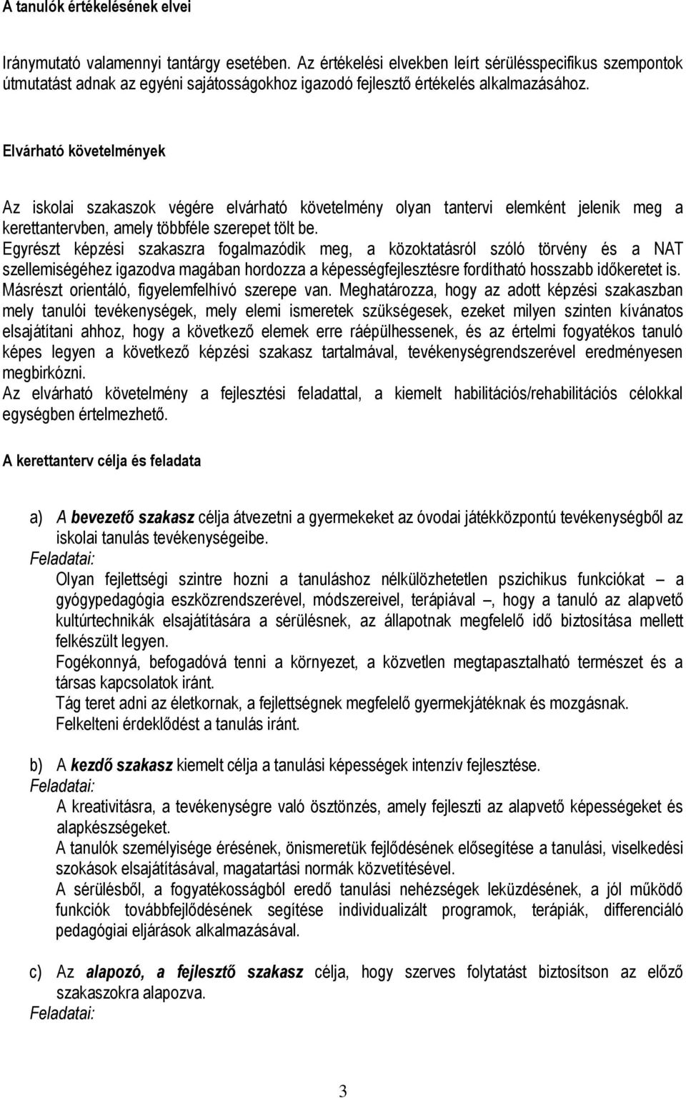 Elvárható követelmények Az iskolai szakaszok végére elvárható követelmény olyan tantervi elemként jelenik meg a kerettantervben, amely többféle szerepet tölt be.