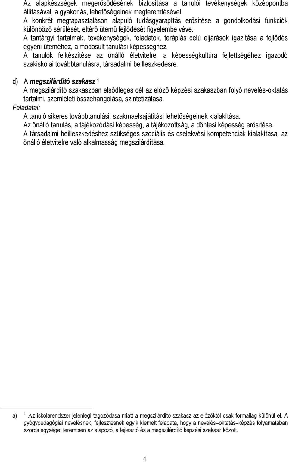 A tantárgyi tartalmak, tevékenységek, feladatok, terápiás célú eljárások igazítása a fejlődés egyéni üteméhez, a módosult tanulási képességhez.