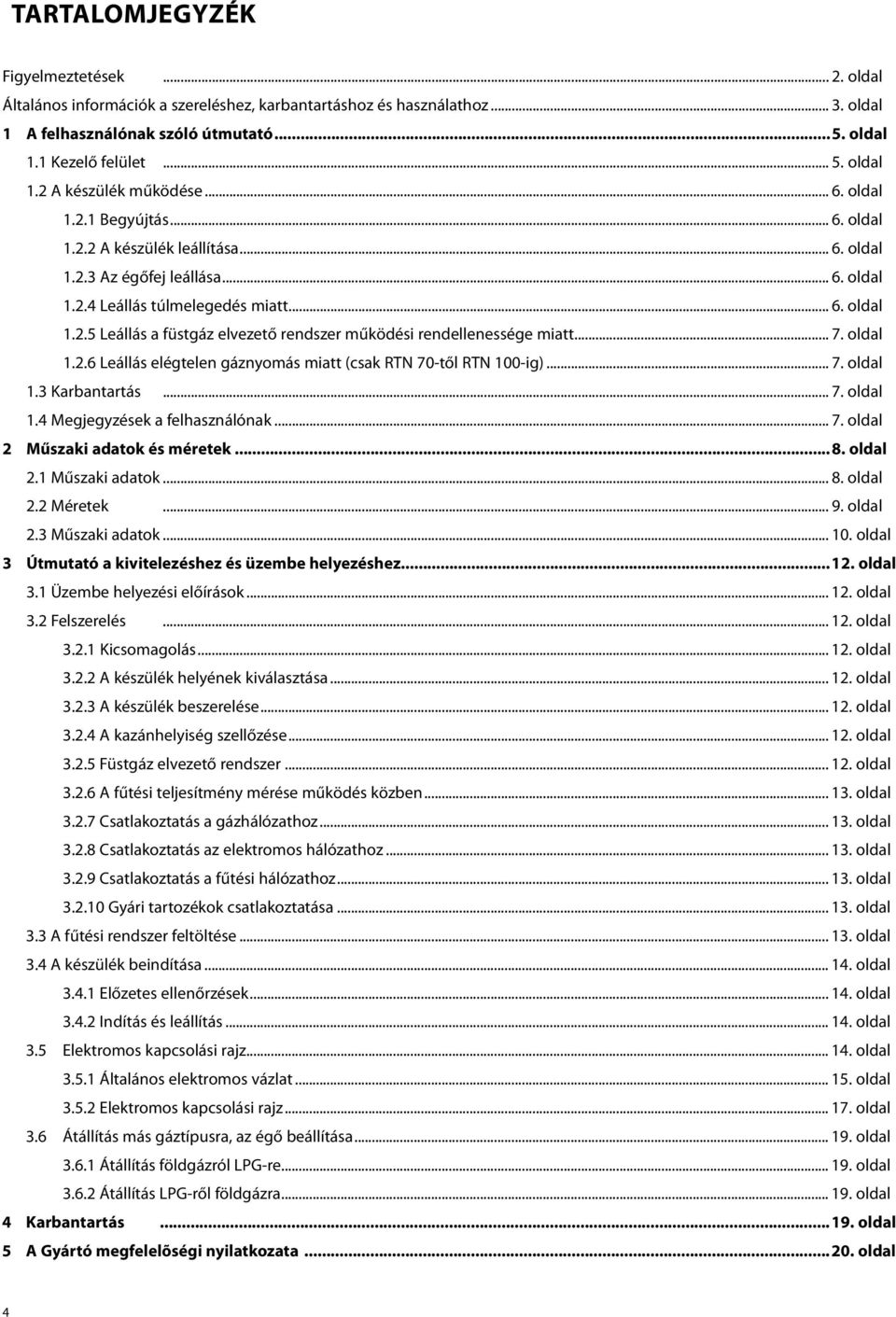 .. 7. oldal 1.2.6 Leállás elégtelen gáznyomás miatt (csak RTN 70-től RTN 100-ig)... 7. oldal 1.3 Karbantartás... 7. oldal 1.4 Megjegyzések a felhasználónak... 7. oldal 2 Műszaki adatok és méretek...8.