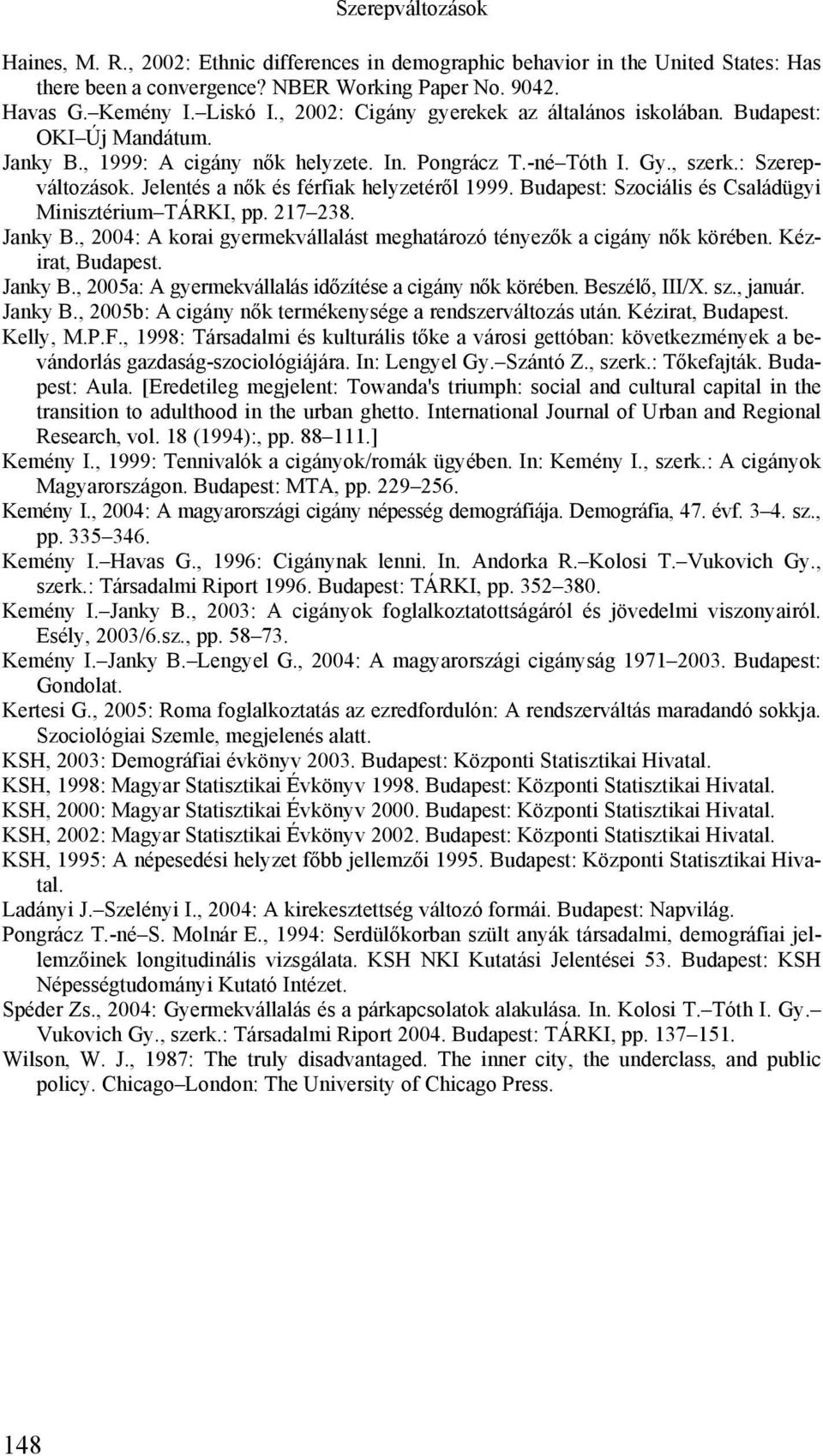 Jelentés a nők és férfiak helyzetéről 1999. Budapest: Szociális és Családügyi Minisztérium TÁRKI, pp. 217 238. Janky B., 2004: A korai gyermekvállalást meghatározó tényezők a cigány nők körében.