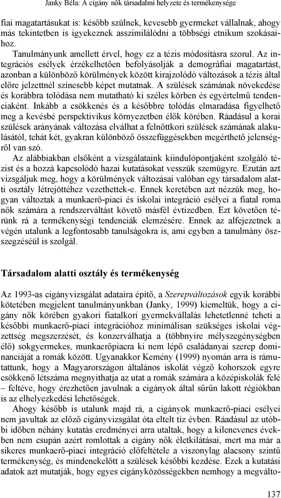 Az integrációs esélyek érzékelhetően befolyásolják a demográfiai magatartást, azonban a különböző körülmények között kirajzolódó változások a tézis által előre jelzettnél színesebb képet mutatnak.