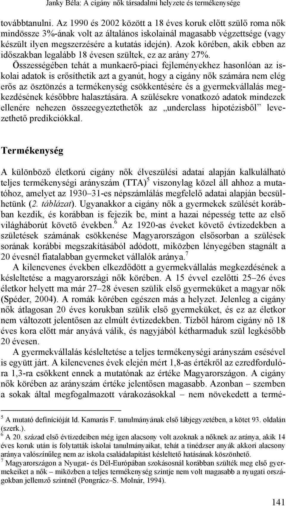 Azok körében, akik ebben az időszakban legalább 18 évesen szültek, ez az arány 27%.