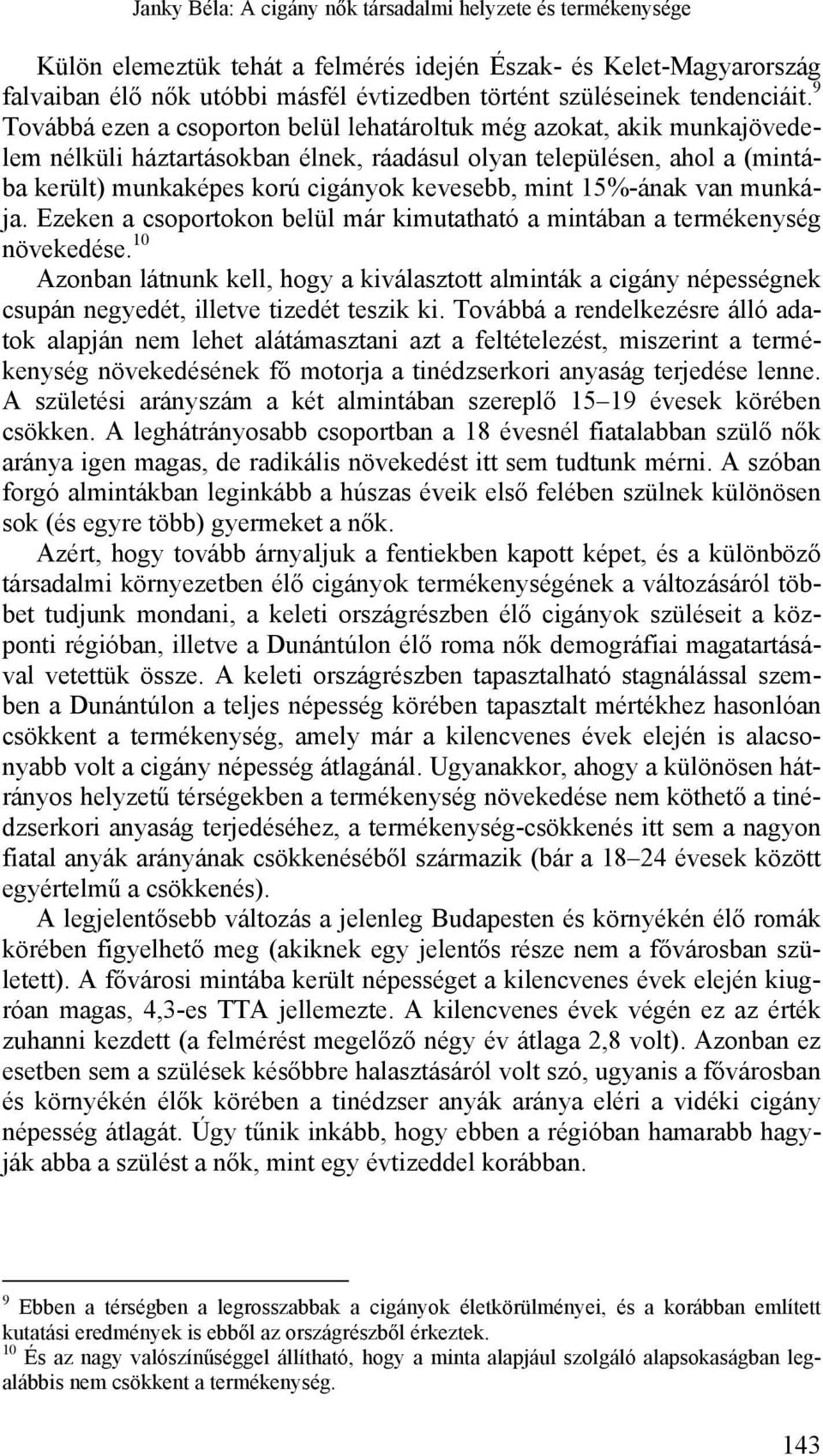 9 Továbbá ezen a csoporton belül lehatároltuk még azokat, akik munkajövedelem nélküli háztartásokban élnek, ráadásul olyan településen, ahol a (mintába került) munkaképes korú cigányok kevesebb, mint