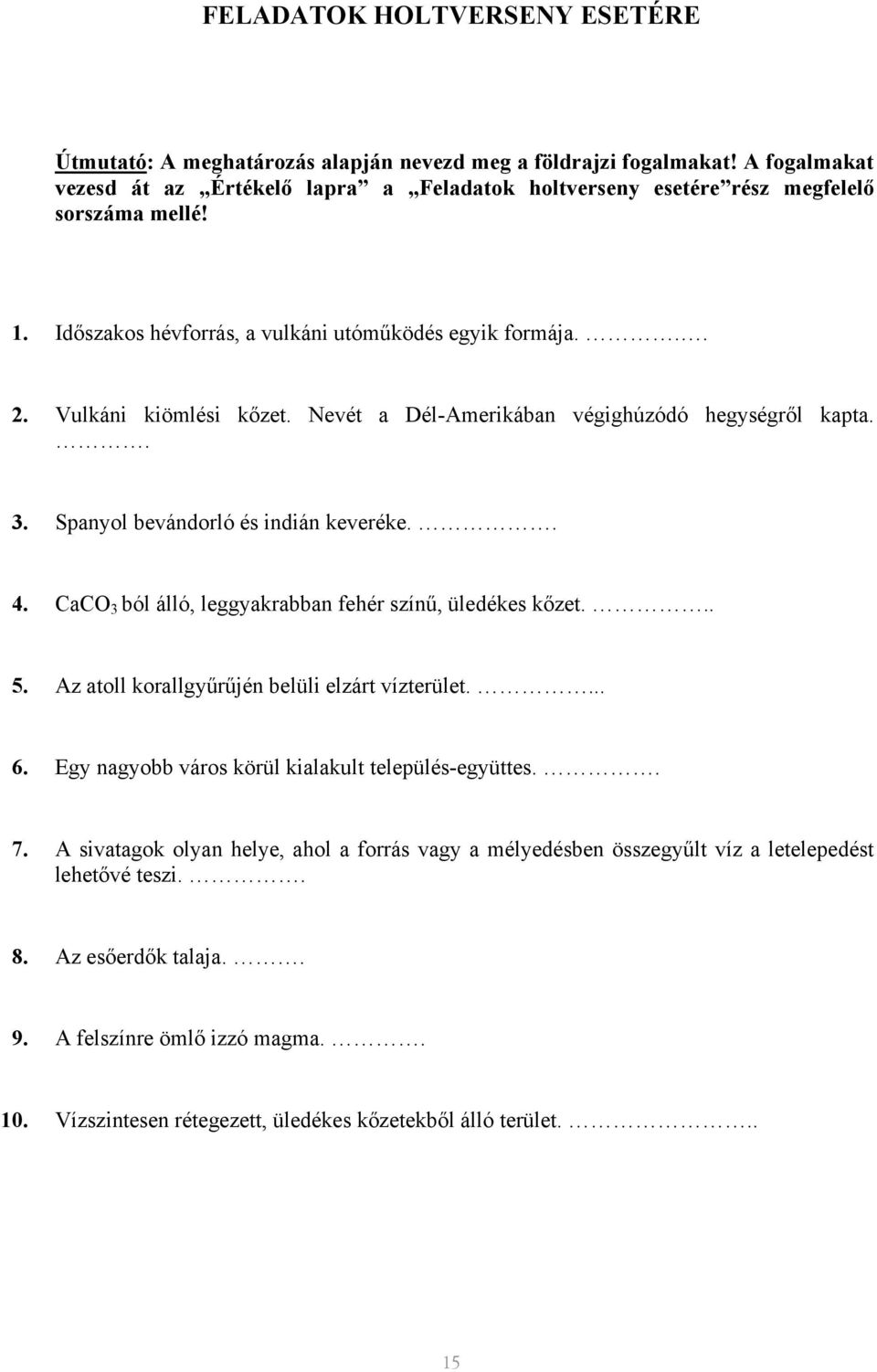 Nevét a Dél-Amerikában végighúzódó hegységről kapta.. 3. Spanyol bevándorló és indián keveréke.. 4. CaCO 3 ból álló, leggyakrabban fehér színű, üledékes kőzet... 5.